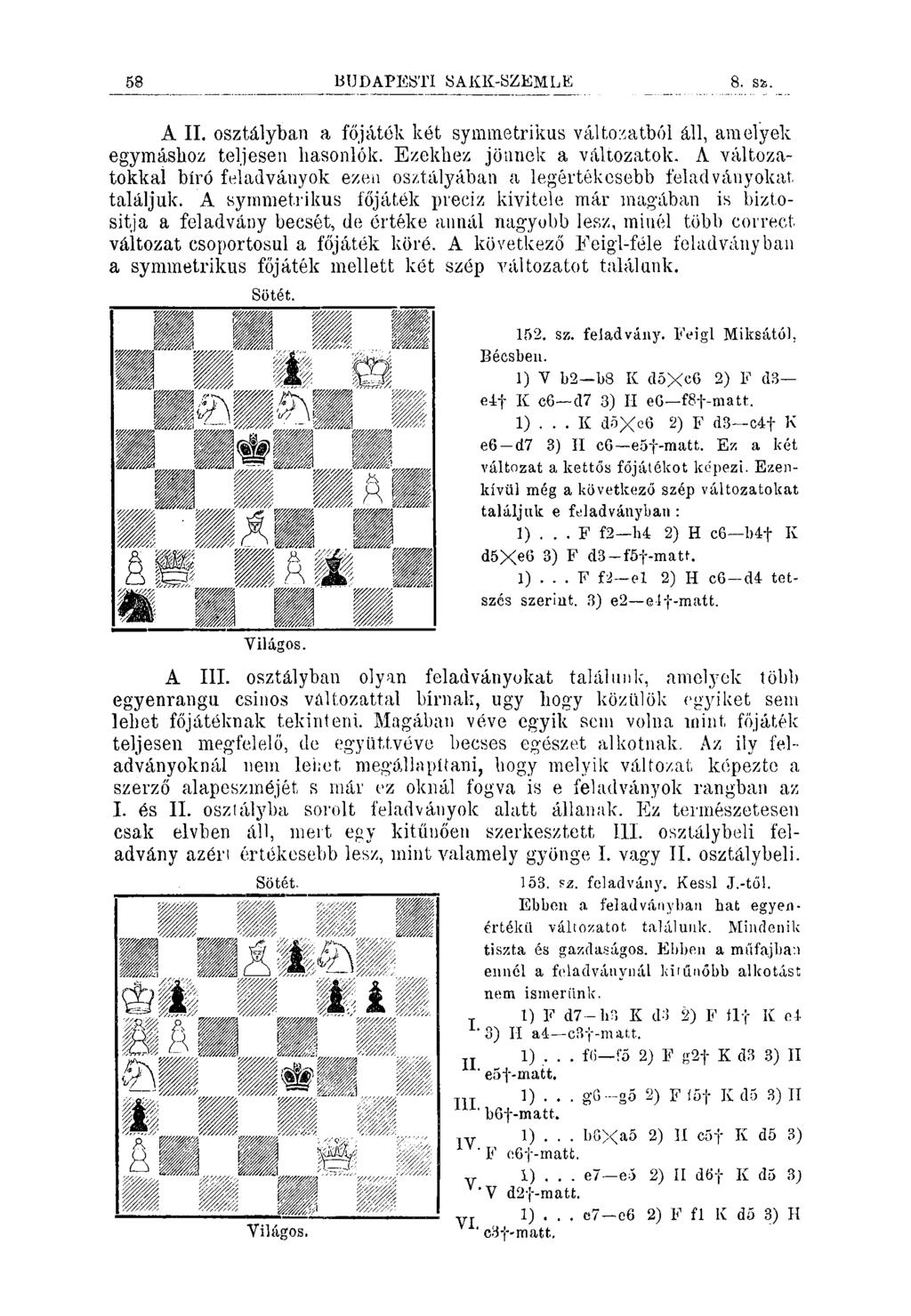 58 BUDAPESTI SAKK-SZEMLE 8. s^i. A II. osztályban a főjáték két symmetrikus változatból áll, amelyek egymásboz teljesen hasonlók. Ezekhez jönnek a változatok.