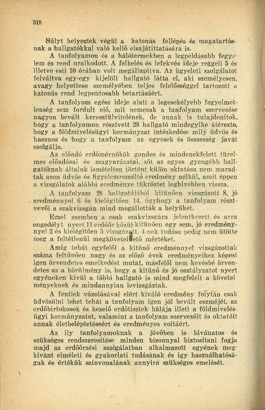 Súlyt helyeztek végül a katonás fellépés és magatartásnak a hallgatókkal való kellő elsajátíttatására is. A tanfolyamon és a hálótermekben a legpéldásabb fegyelem és rend uralkodott.