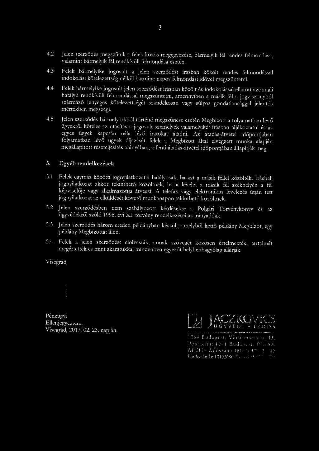 3 4.2 Jelen szerződés megszűnik a felek közös megegyezése, bármelyik fél rendes felmondása, valamint bármelyik fél rendkívüli felmondása esetén. 4.3 Felek bármelyike jogosult a jelen szerző dé st írásban közölt rendes felmondással indokolási kötelezettség nélkül harminc napos felmondási idővel megszüntetni.