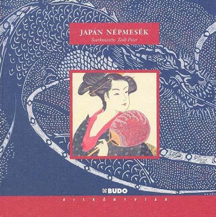 Japán népmesék Szerkesztette: Zsolt Péter Budo Kiskönyvtár sorozat, HUNOR Kiadó, 2005. (2.