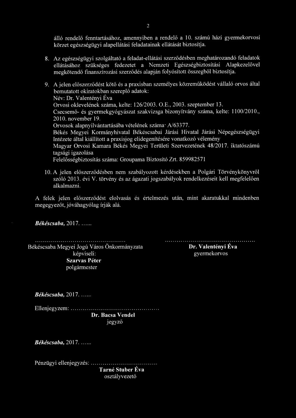 aíapján folyósított összegbő l biztosítja. 9. A jelen előszerződést kötő és a praxisban személyes közreműkö dés t vállaló orvos által bemutatott okiratokban szereplő adatok: Név: Dr.