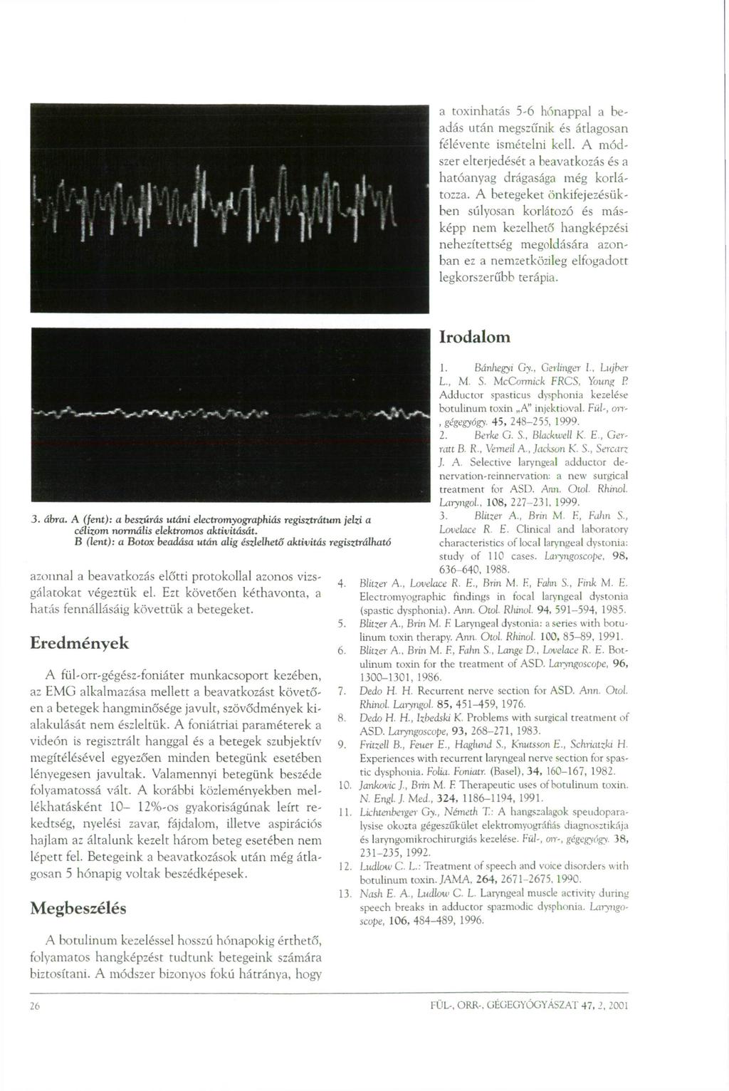 a toxinhatás 5-6 hónappal a beadás után megszűnik és átlagosan félévente ismételni kell. A módszer elterjedését a beavatkozás és a hatóanyag drágasága még korlátozza.