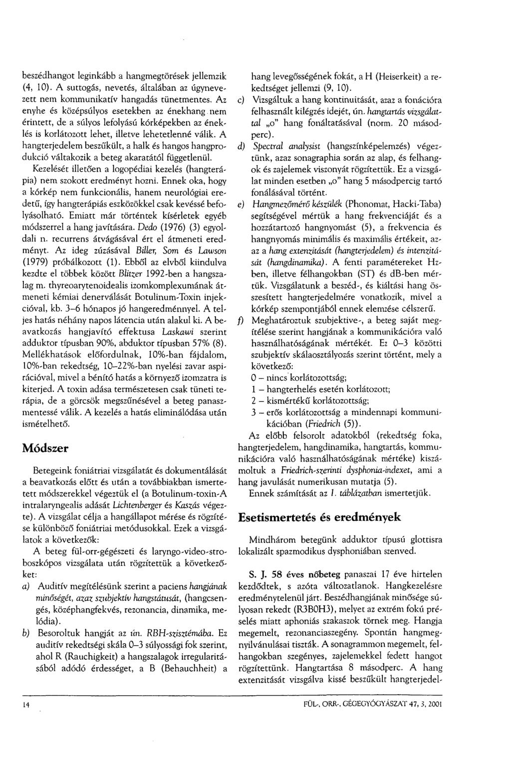 beszédhangot leginkább a hangmegtörések jellemzik (4, 10). A suttogás, nevetés, általában az úgynevezett nem kommunikatív hangadás tünetmentes.