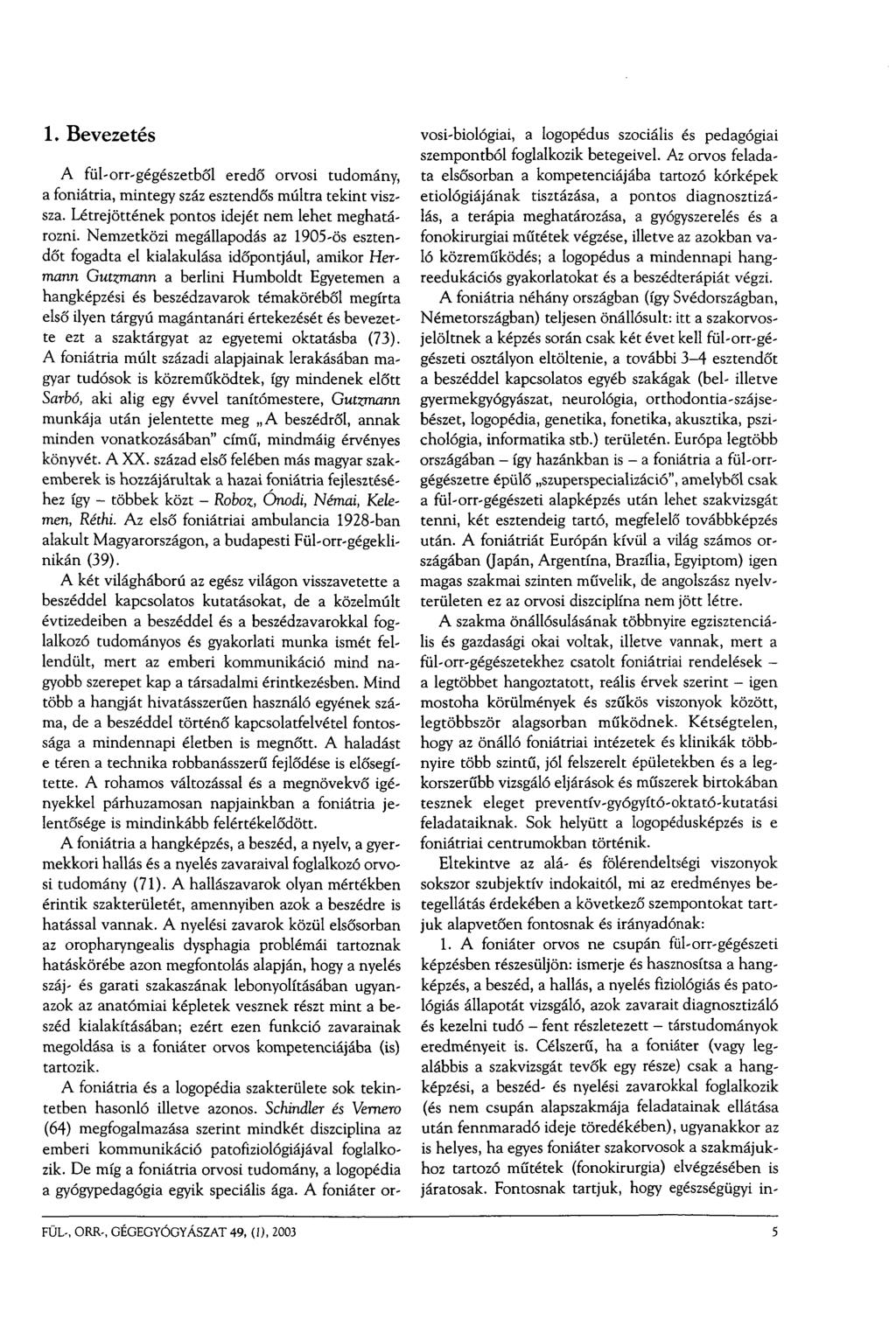 1. Bevezetés A fül-orr-gégészetből eredő orvosi tudomány, a foniátria, mintegy száz esztendős múltra tekint viszsza. Létrejöttének pontos idejét nem lehet meghatározni.