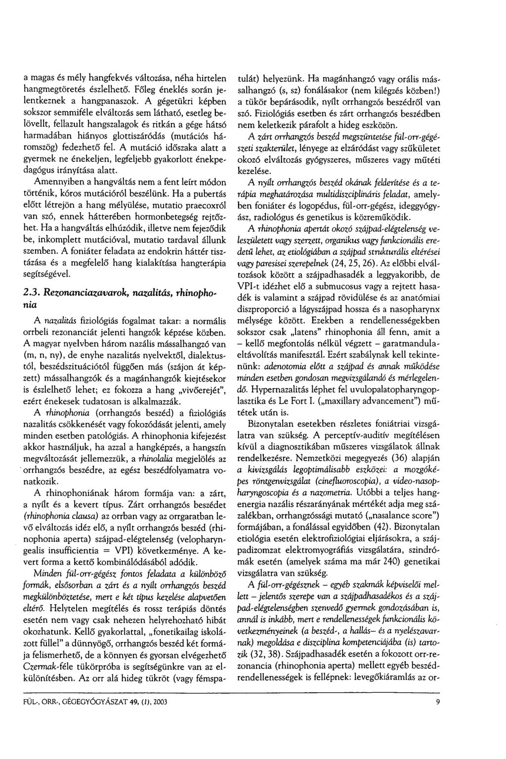 a magas és mély hangfekvés változása, néha hirtelen hangmegtöretés észlelhető. Főleg éneklés során jelentkeznek a hangpanaszok.