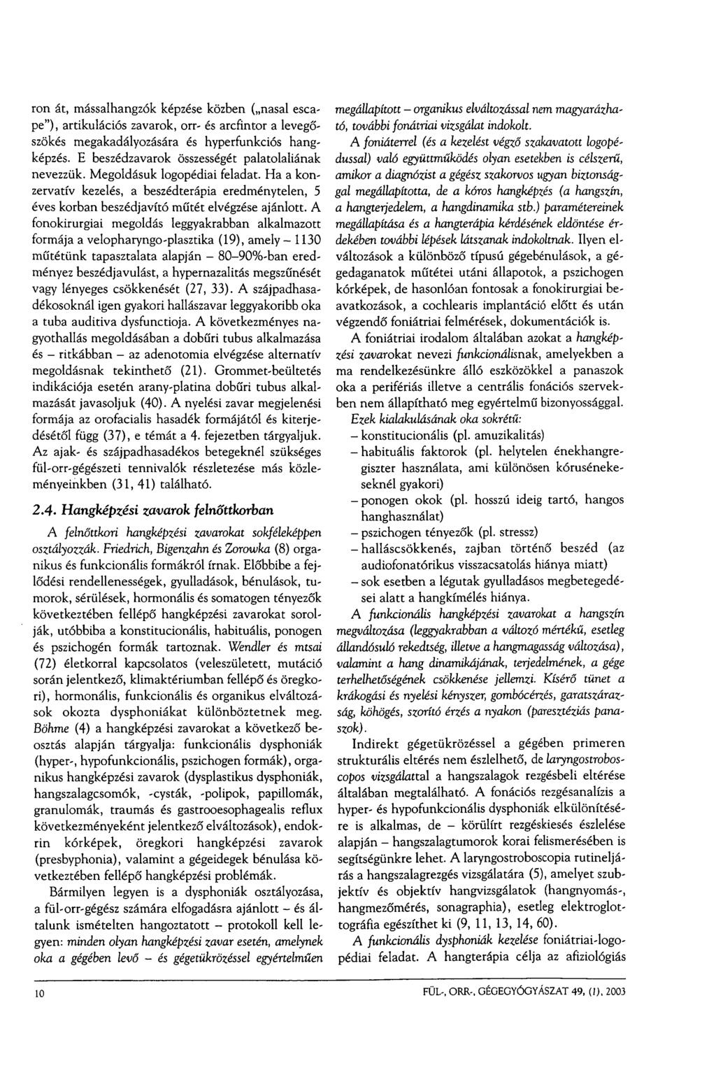 ron át, mássalhangzók képzése közben ( nasal escape"), artikulációs zavarok, orr- és arcfintor a levegőszökés megakadályozására és hyperfunkciós hangképzés.