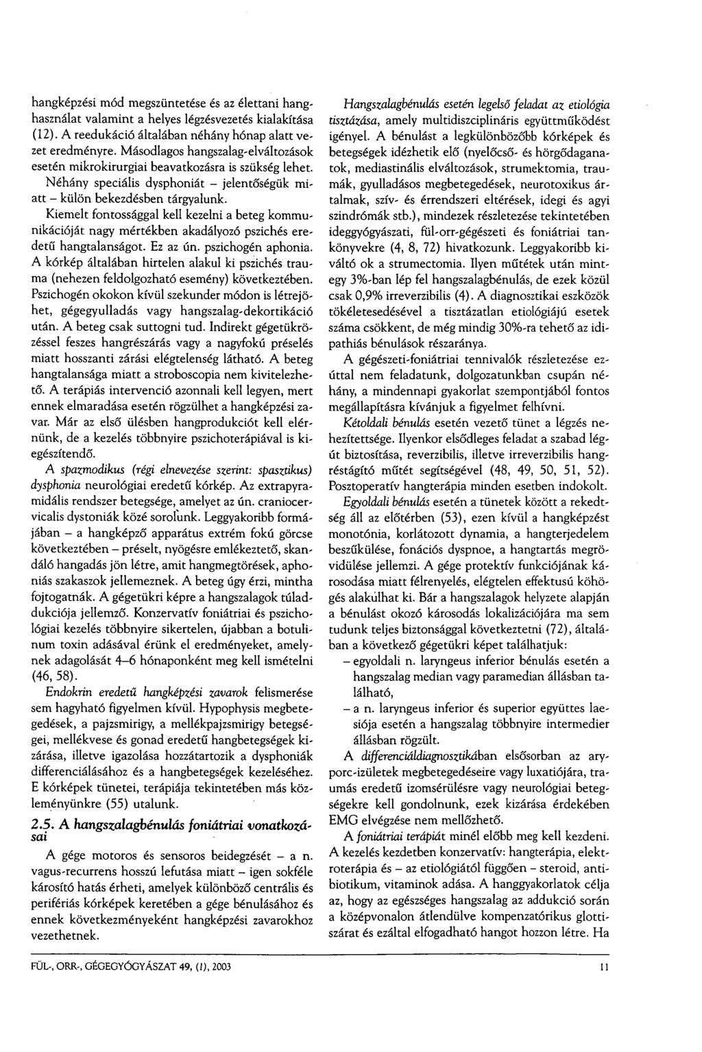 hangképzési mód megszüntetése és az élettani hanghasználat valamint a helyes légzésvezetés kialakítása (12). A reedukáció általában néhány hónap alatt vezet eredményre.