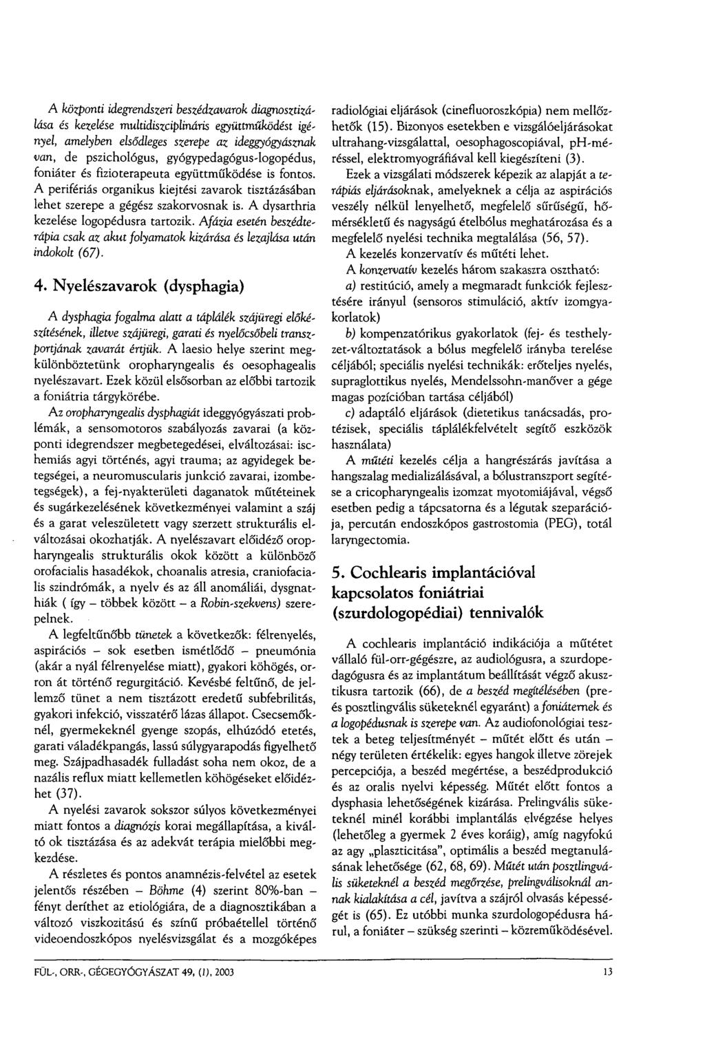 A központi idegrendszeri beszédzavarok diagnosztizálása és kezelése multidiszciplináris együttműködést igényel, amelyben elsődleges szerepe az ideggyógyásznak van, de pszichológus,