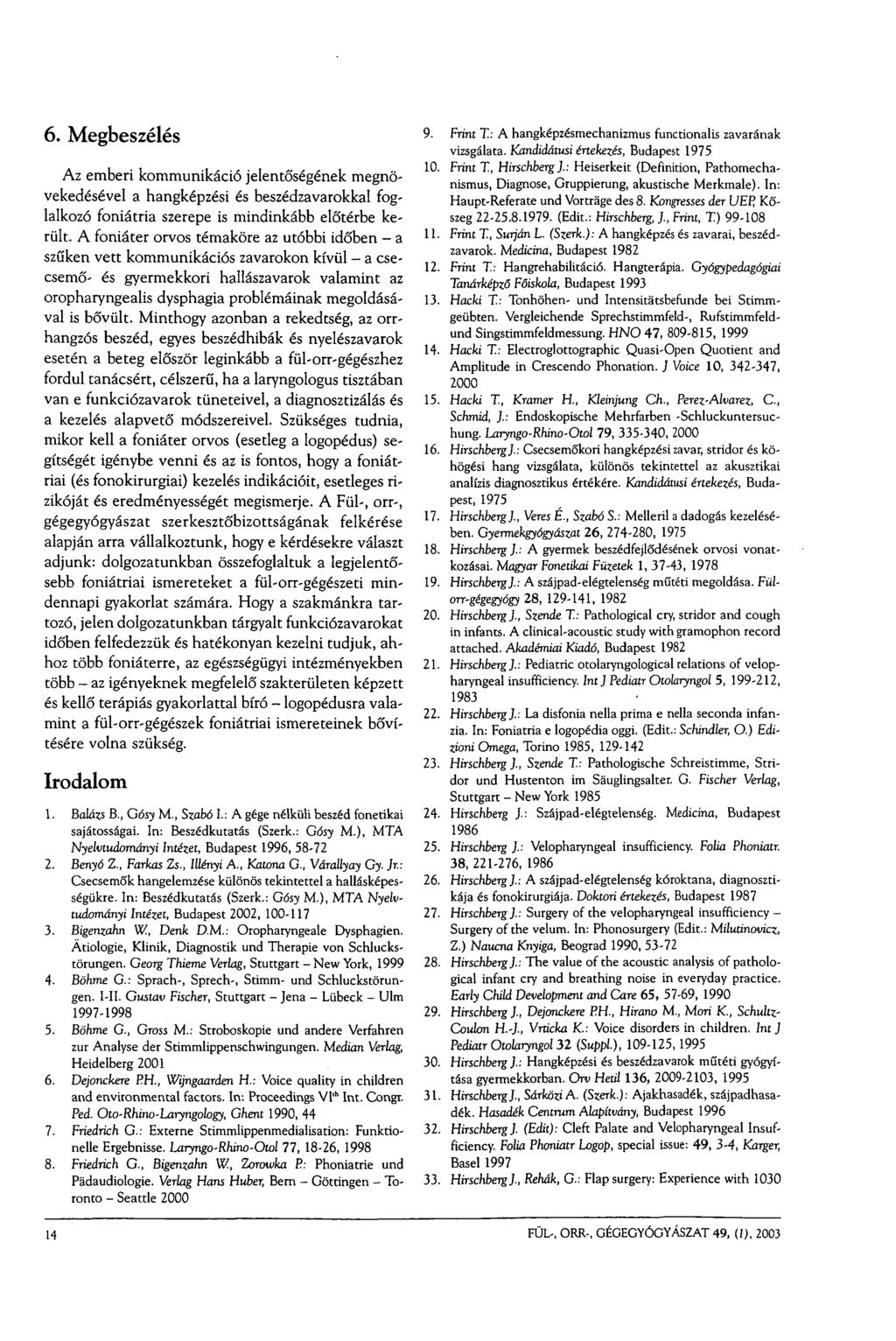 6. Megbeszélés Az emberi kommunikáció jelentőségének megnövekedésével a hangképzési és beszédzavarokkal foglalkozó foniátria szerepe is mindinkább előtérbe került.
