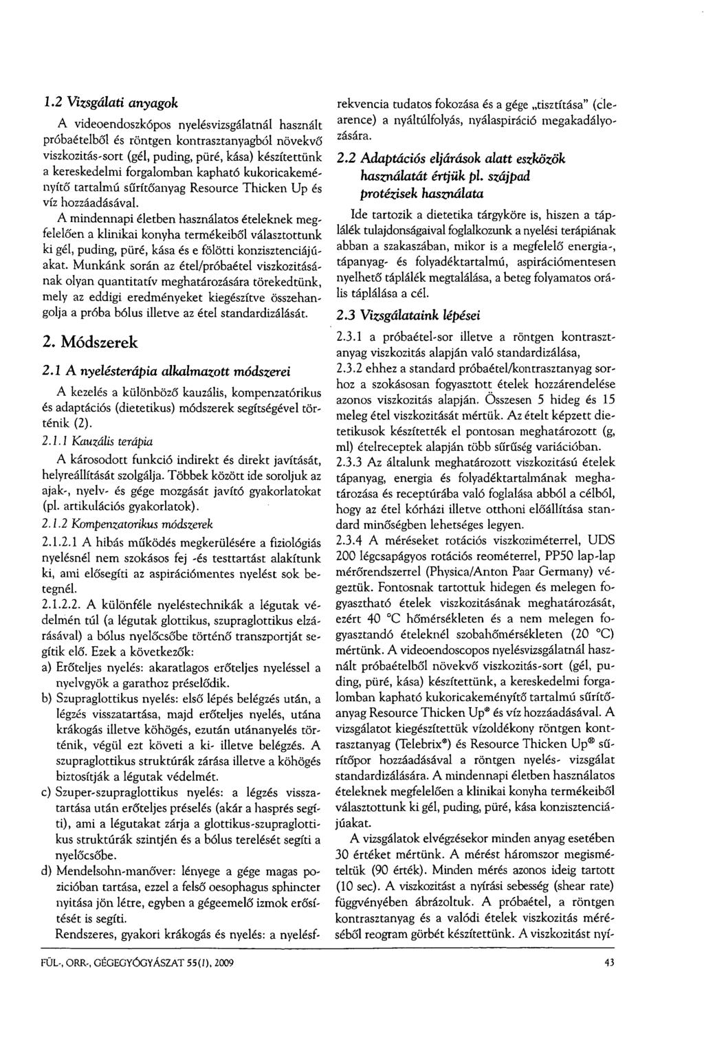 1.2 Vizsgálati anyagok A videoendoszkópos nyelésvizsgálatnál használt próbaételből és röntgen kontrasztanyagból növekvő viszkozitás-sort (gél, puding, püré, kása) készítettünk a kereskedelmi