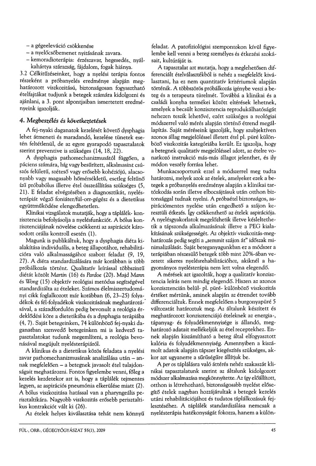 - a gégeeleváció csökkenése - a nyelőcsőbemenet nyitásának zavara. - kemoradioterápia: érzészavar, hegesedés,. nyálkahártya szárazság, fájdalom, fogak hiánya..3.
