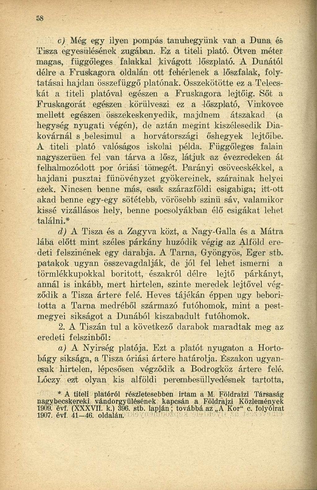 c) Még egy ilyen pompás tanuhegyünk van a Duna éa Tisza egyesülésének zugában. Ez a titeli plató, ötven méter magas, függőleges falakkal kivágott lőszplató.