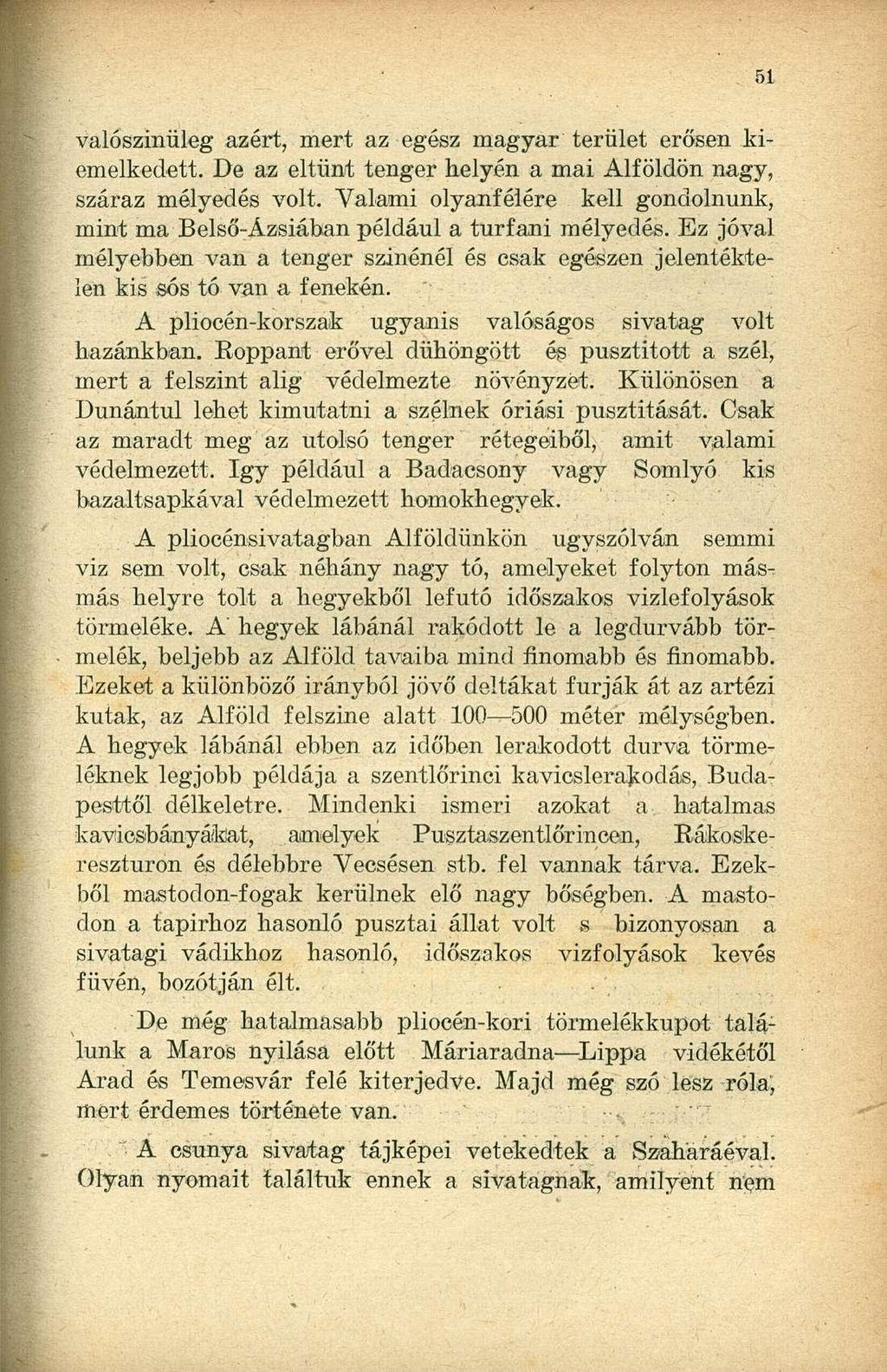 valószínűleg azért, mert az egész magyar terület erősen kiemelkedett. De az eltűnt tenger helyén a mai Alföldön nagy, száraz mélyedés volt.
