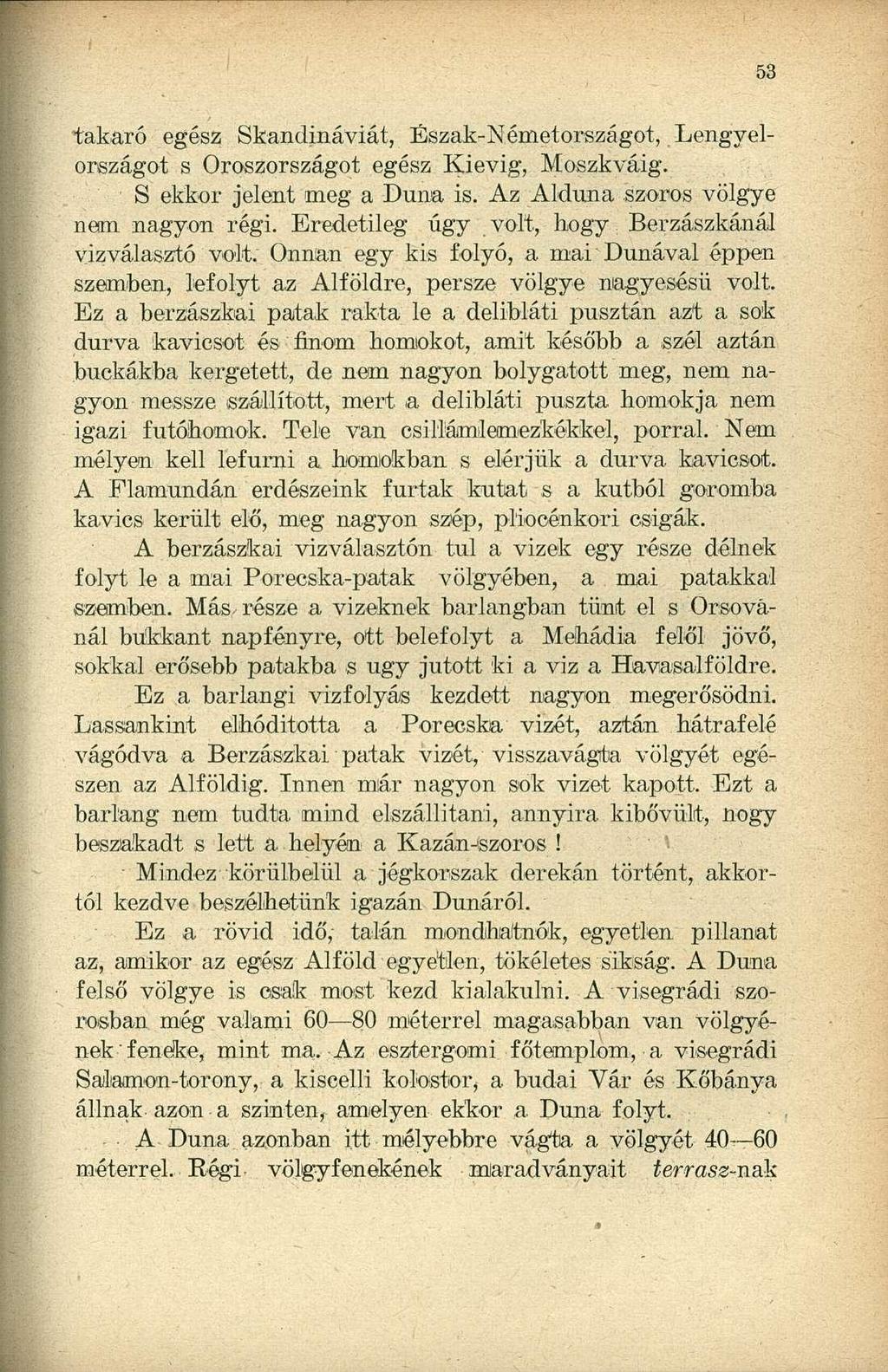 takaró egész Skandináviát, Észak-Németországot, Lengyelországot s Oroszországot egész Kievig, Moszkváig. S ekkor jelent meg a Duna is. Az Alduna szoros völgye nem nagyon régi.