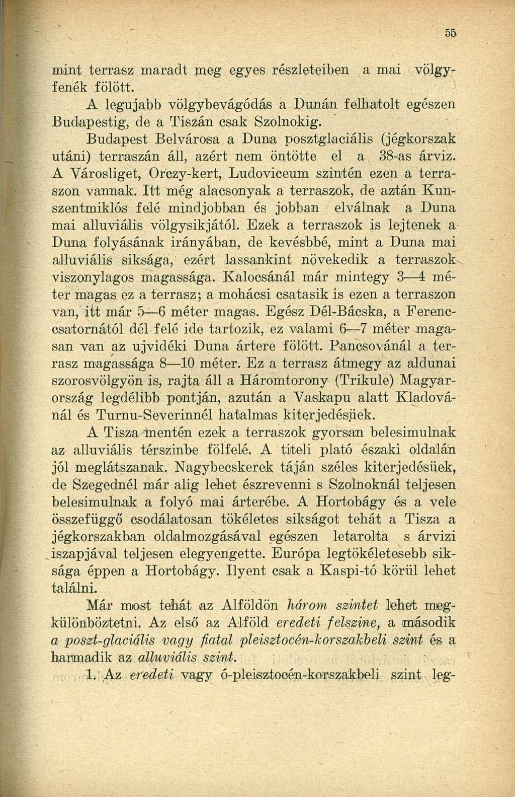 mint terrasz maradt meg egyes részleteiben a mai völgy-- fenék fölött. A legújabb völgybevágódás a Dunán felhatolt egészen Budapestig, de a Tiszán csak Szolnokig.
