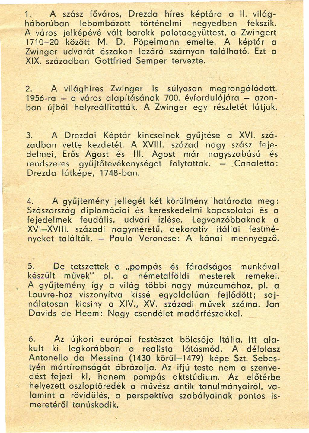 1. A szász főváros, Drezda híres képtára a II. világháborúban lebombázott történelmi negyedben fekszik. A város jelképévé vált barokk palotaegyüttest, a Zwingert 1710-20 között M. D. Pöpelmann emelte.