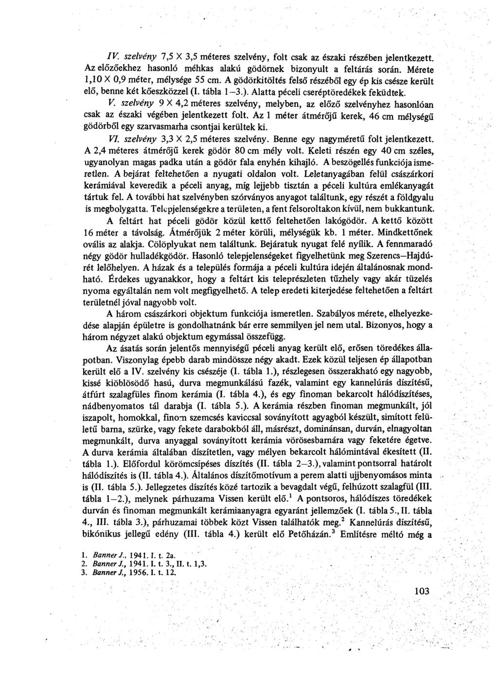 IV szelvény 7,5 X 3,5 méteres szelvény, folt csak az északi részében jelentkezett. Az előzőekhez hasonló méhkas alakú gödörnek bizonyult a feltárás során. Mérete 1,10 X 0,9 méter, mélysége 55 cm.