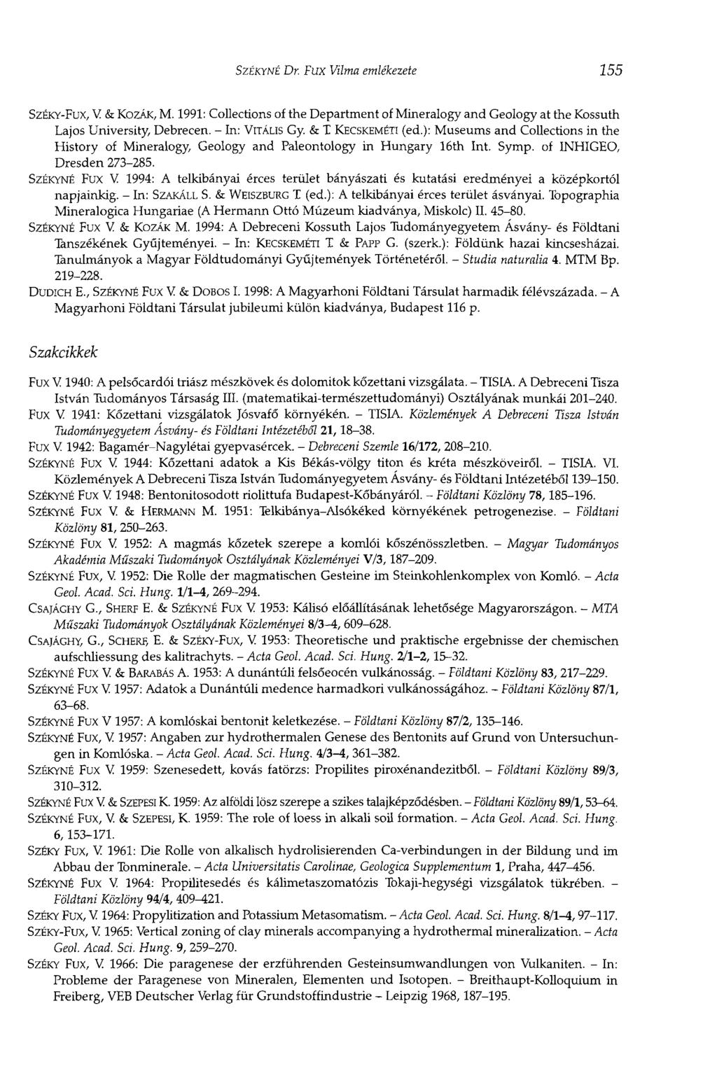 SZÉKYNÉ Dr. Fux Vilma emlékezete 155 SZÉKY-FUX, V & KOZÁK, M. 1991: Collections of the Department of Mineralogy and Geology at the Kossuth Lajos University, Debrecen. - In: VITÁLIS Gy.
