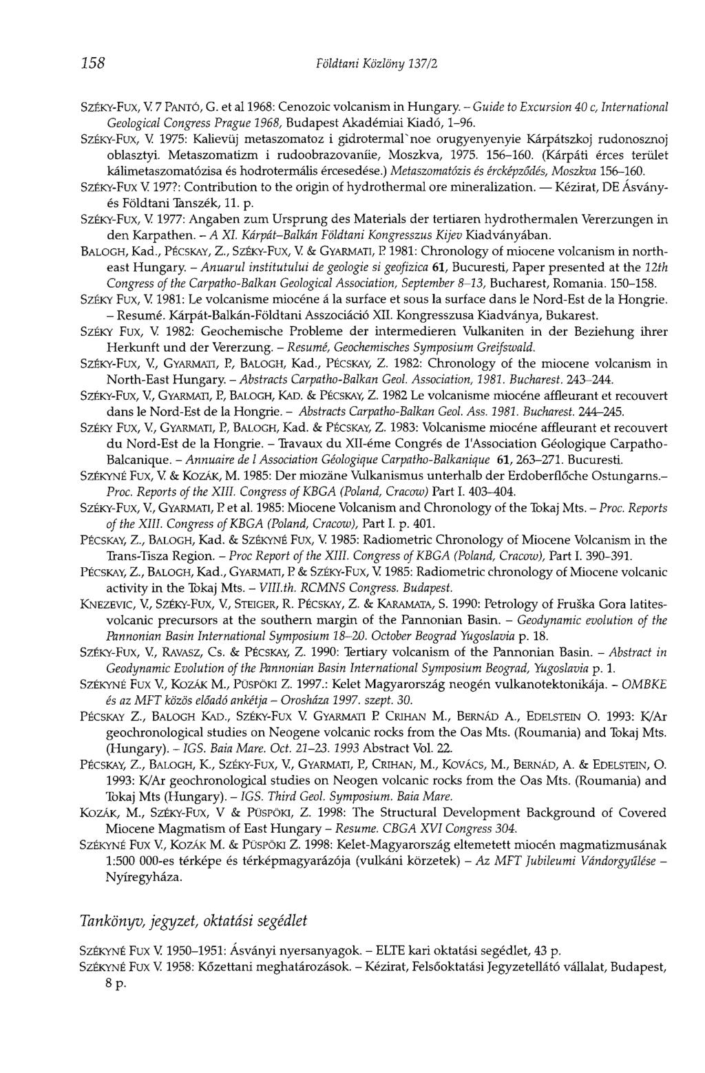 258 Földtani Közlöny 137/2 SZÉKY-FUX, V 7 PANTÓ, G. et al 1968: Cenozoic volcanism in Hungary. - Guide to Excursion 40 c, International Geological Congress Prague 1968, Budapest Akadémiai Kiadó, 1-96.