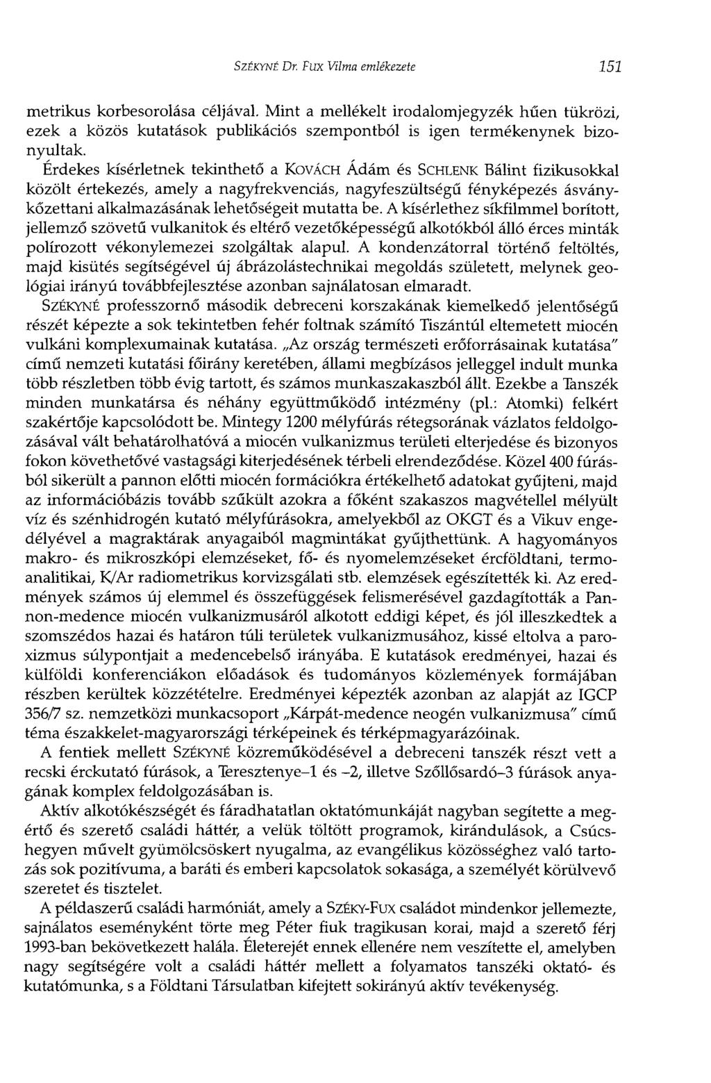 SZÉKYNÉ Dr. Fux Vilma emlékezete 151 metrikus korbesorolása céljával. Mint a mellékelt irodalomjegyzék hűen tükrözi, ezek a közös kutatások publikációs szempontból is igen termékenynek bizonyultak.