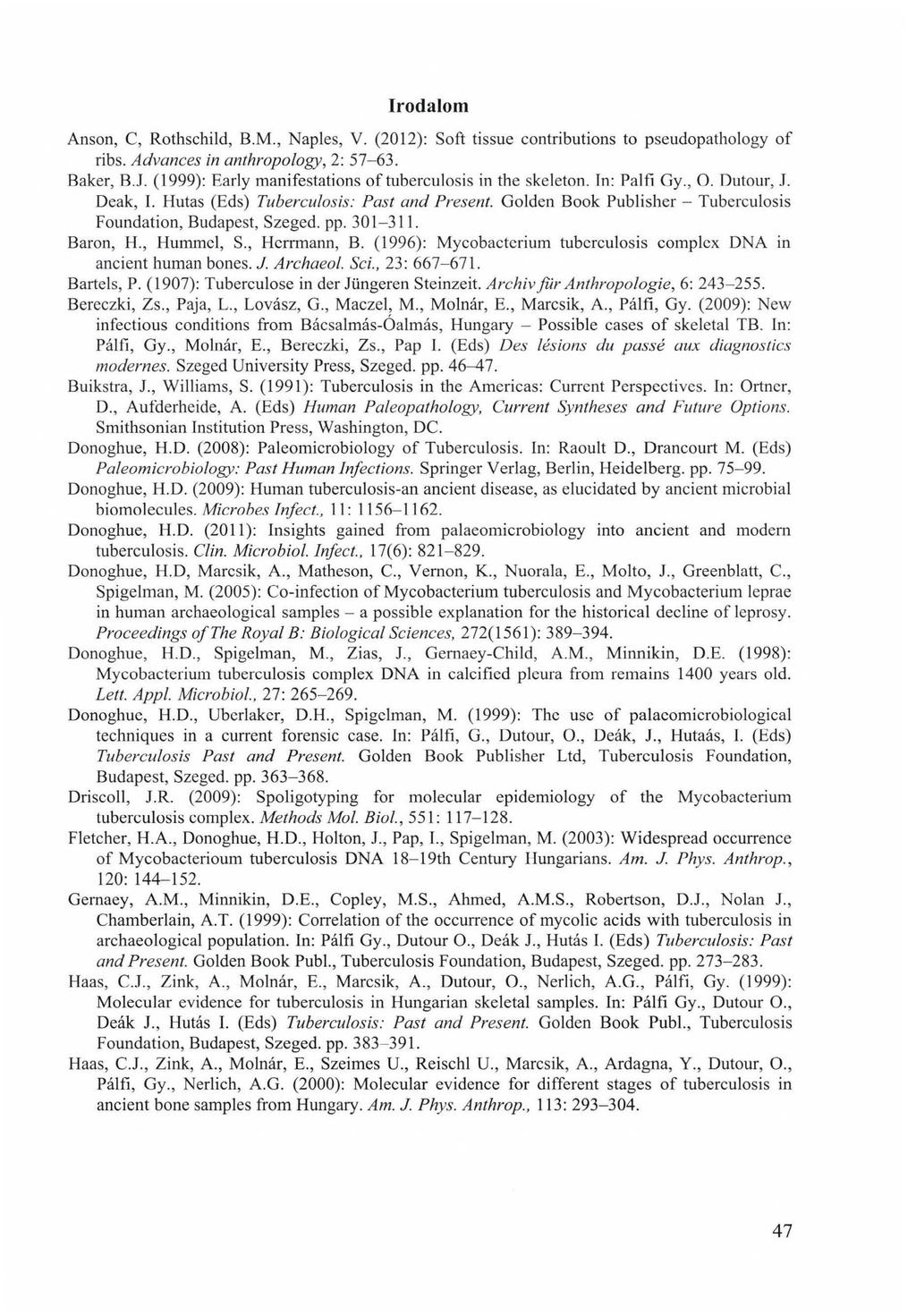 Irodalom Anson, C, Rothschild, B.M., Naples, V. (2012): Soft tissue contributions to pseudopathology of ribs. Advances in anthropology, 2: 57-63. Baker, B.J.