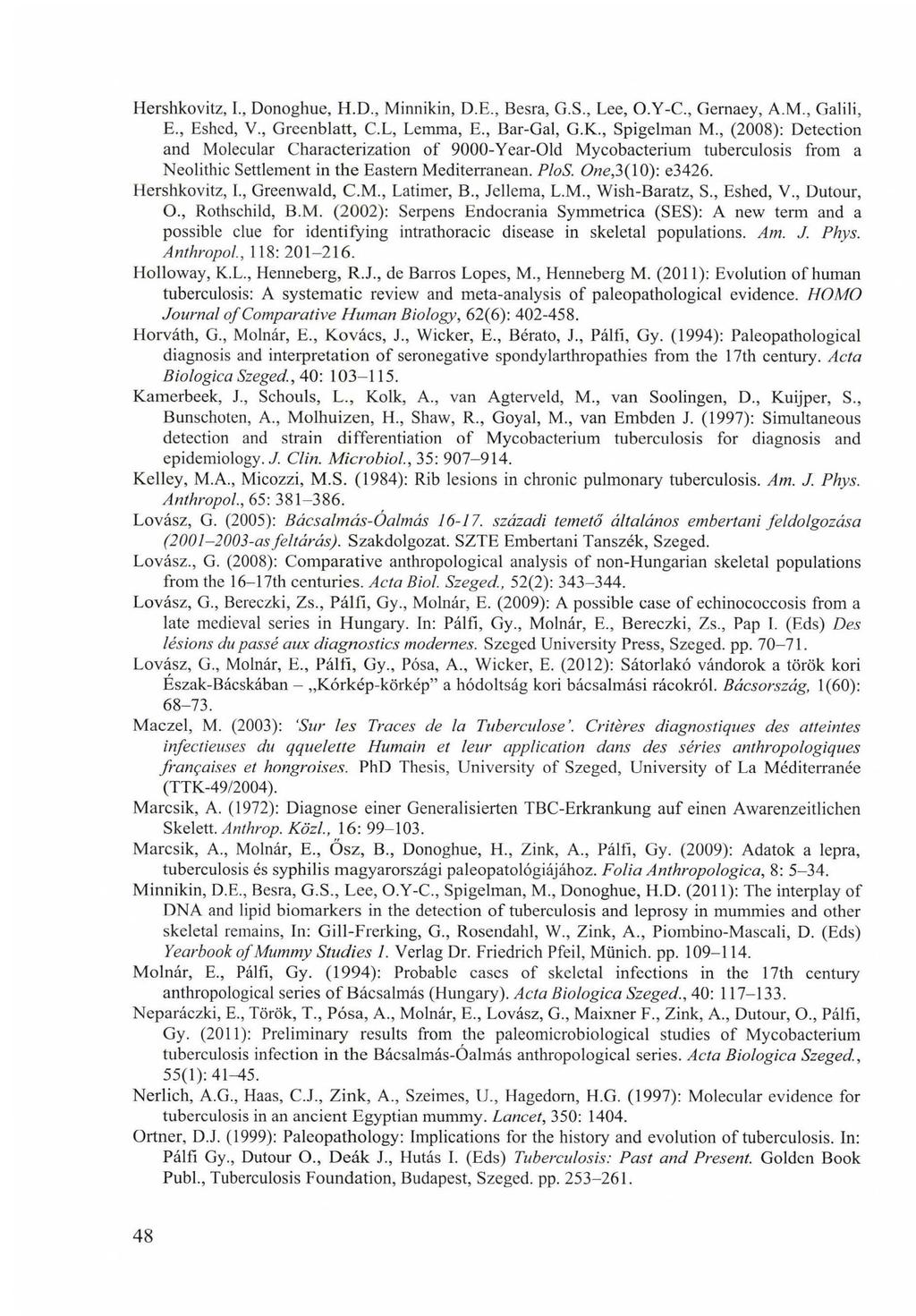 Hershkovitz, I., Donoghue, H.D., Minnikin, D.E., Besra, G.S., Lee, O.Y-C., Gemaey, A.M., Galili, E., Eshed, V., Greenblatt, C.L, Lemma, E., Bar-Gal, G.K., Spigelman M.