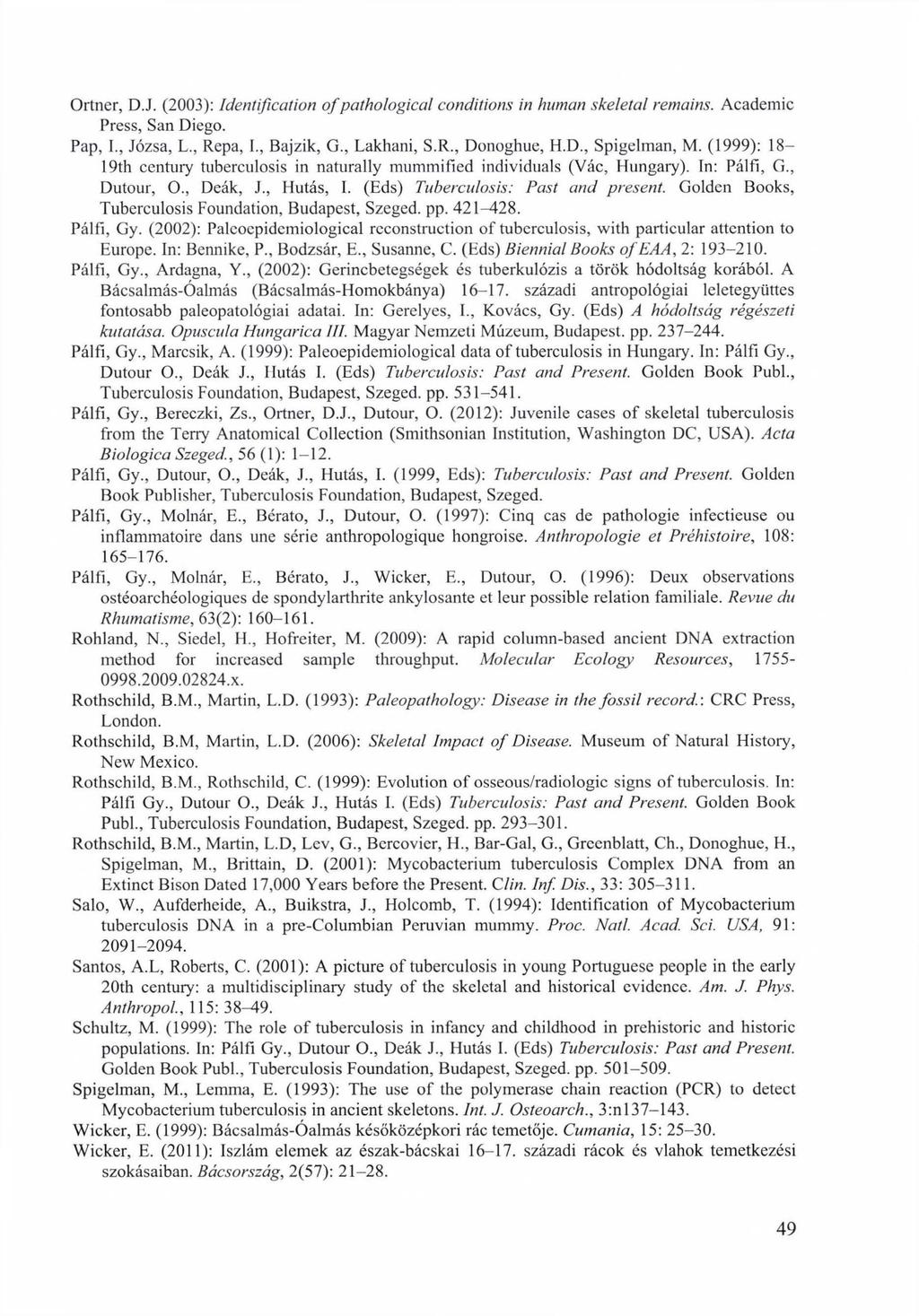 Ortner, D.J. (2003): Identification o f pathological conditions in human skeletal remains. Academic Press, San Diego. Pap, I., Józsa, L., Repa, I., Bajzik, G., Lakhani, S.R., Donoghue, H.D., Spigelman, M.