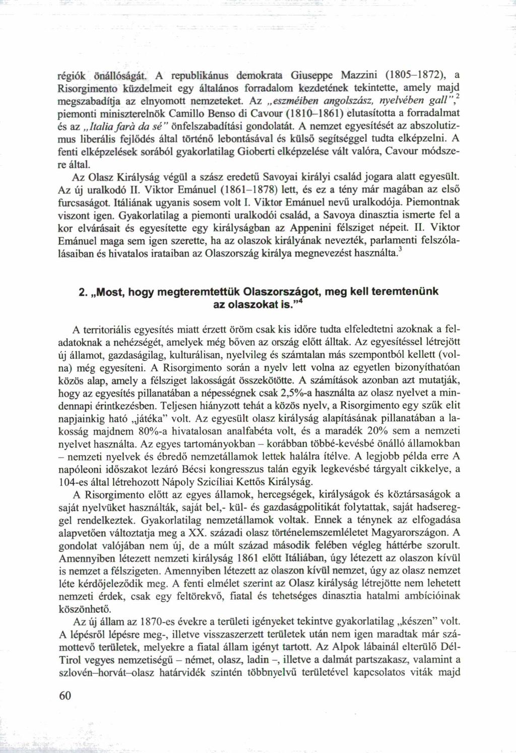 régiók önállóságát. A republikánus demokrata Giuseppe Mazzini (1805-1872), a Risorgimento küzdelmeit egy általános forradalom kezdetének tekintette, amely majd megszabadítja az elnyomott nemzeteket.