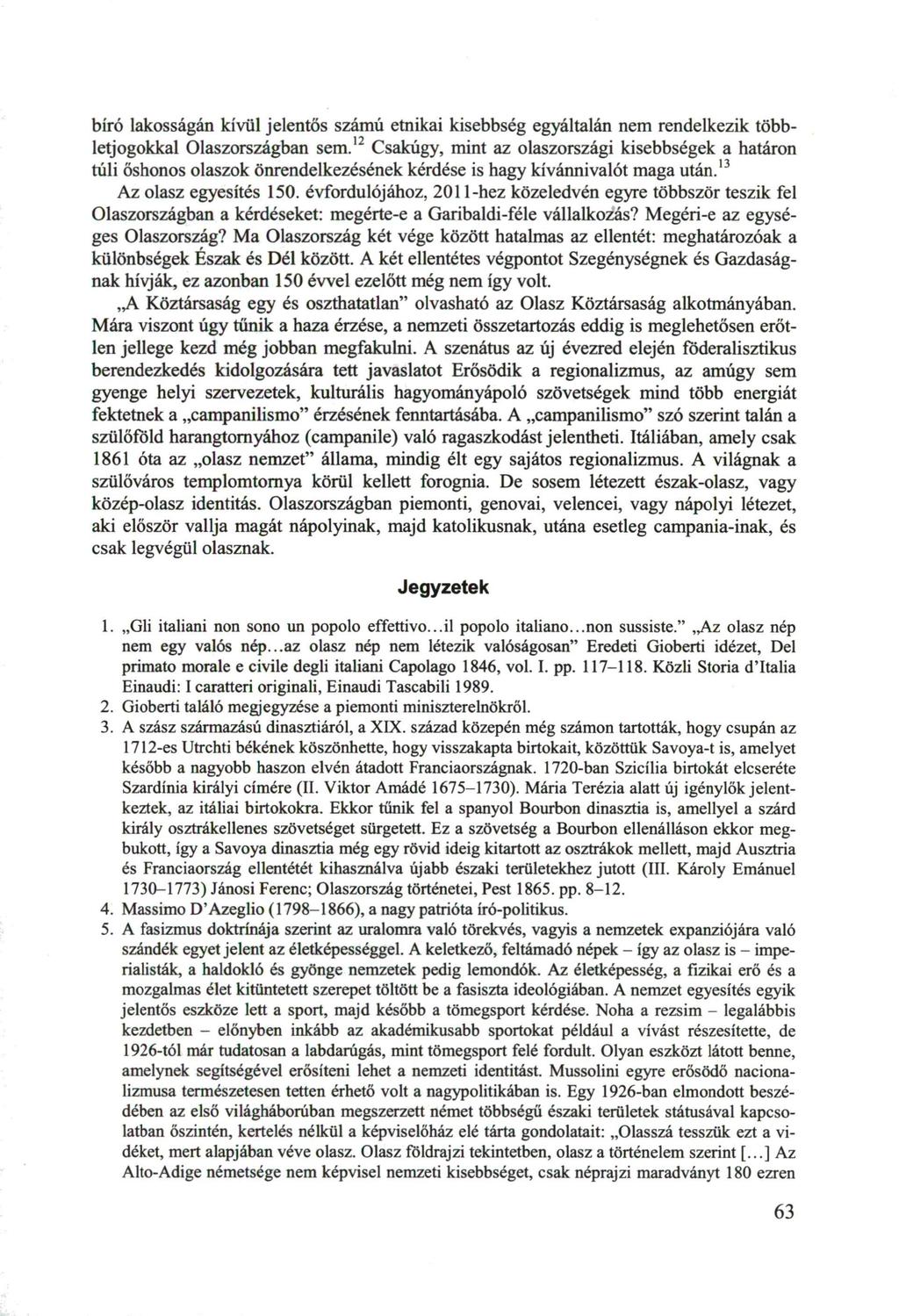 bíró lakosságán kívül jelentős számú emikai kisebbség egyáltalán nem rendelkezik többletjogokkal Olaszországban sem.