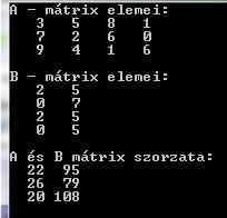 A: TA= ((3,5,8,1),(7,2,6,0),(9,4,1,6)); B: TB= ((2,5),(0,7),(2,5),(0,5)); C: TC; clrscr; writeln('a - mátrix elemei:'); kiir_matrixa(a); writeln('b - mátrix elemei:'); kiir_matrixb(b); writeln('a és