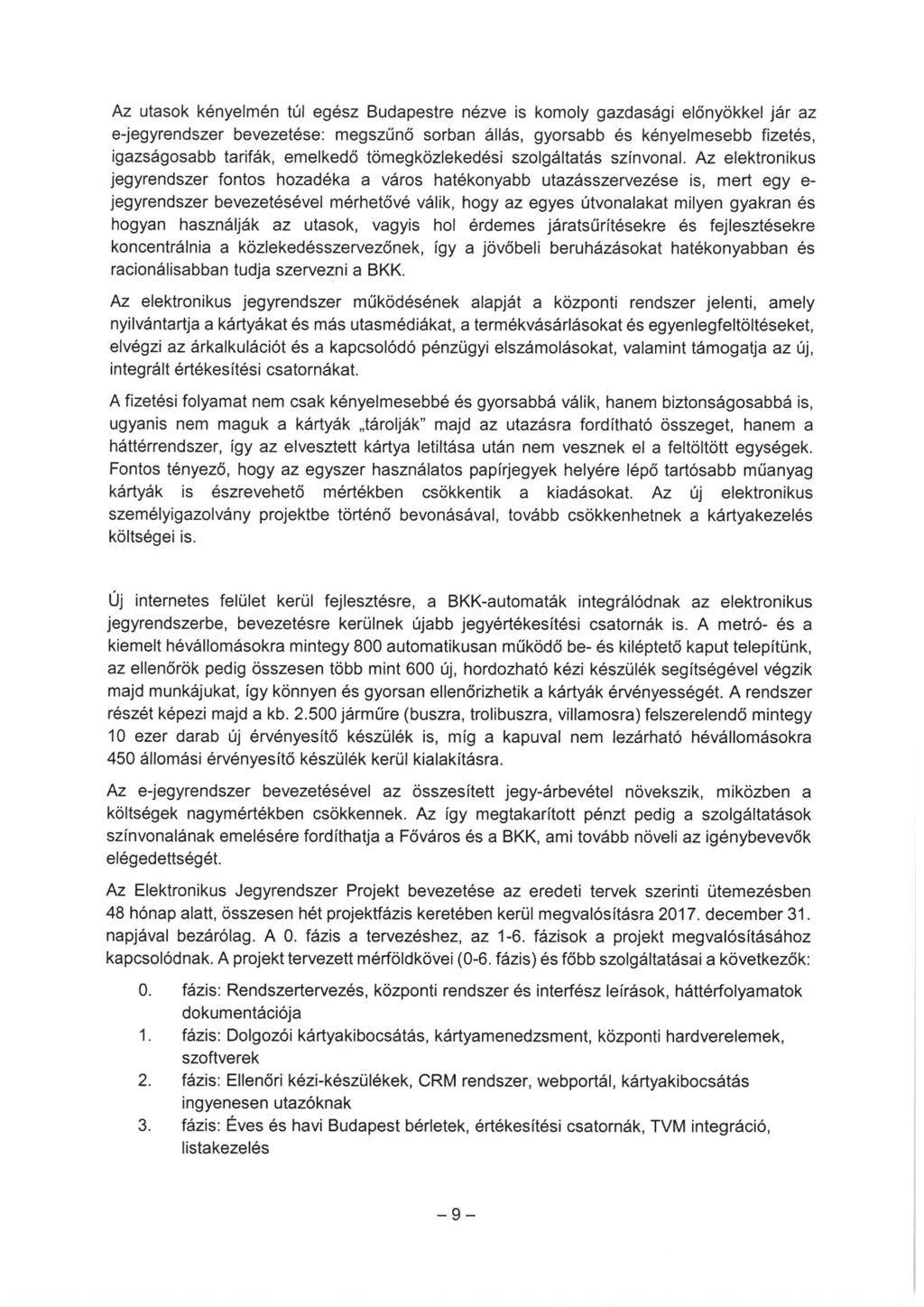 Az utasok kényelmén túl egész Budapestre nézve is komoly gazdasági e l őnyökkel jár az e-jegyrendszer bevezetése: megszűnő sorban állás, gyorsabb és kényelmesebb fizetés, igazságosabb tarifák,