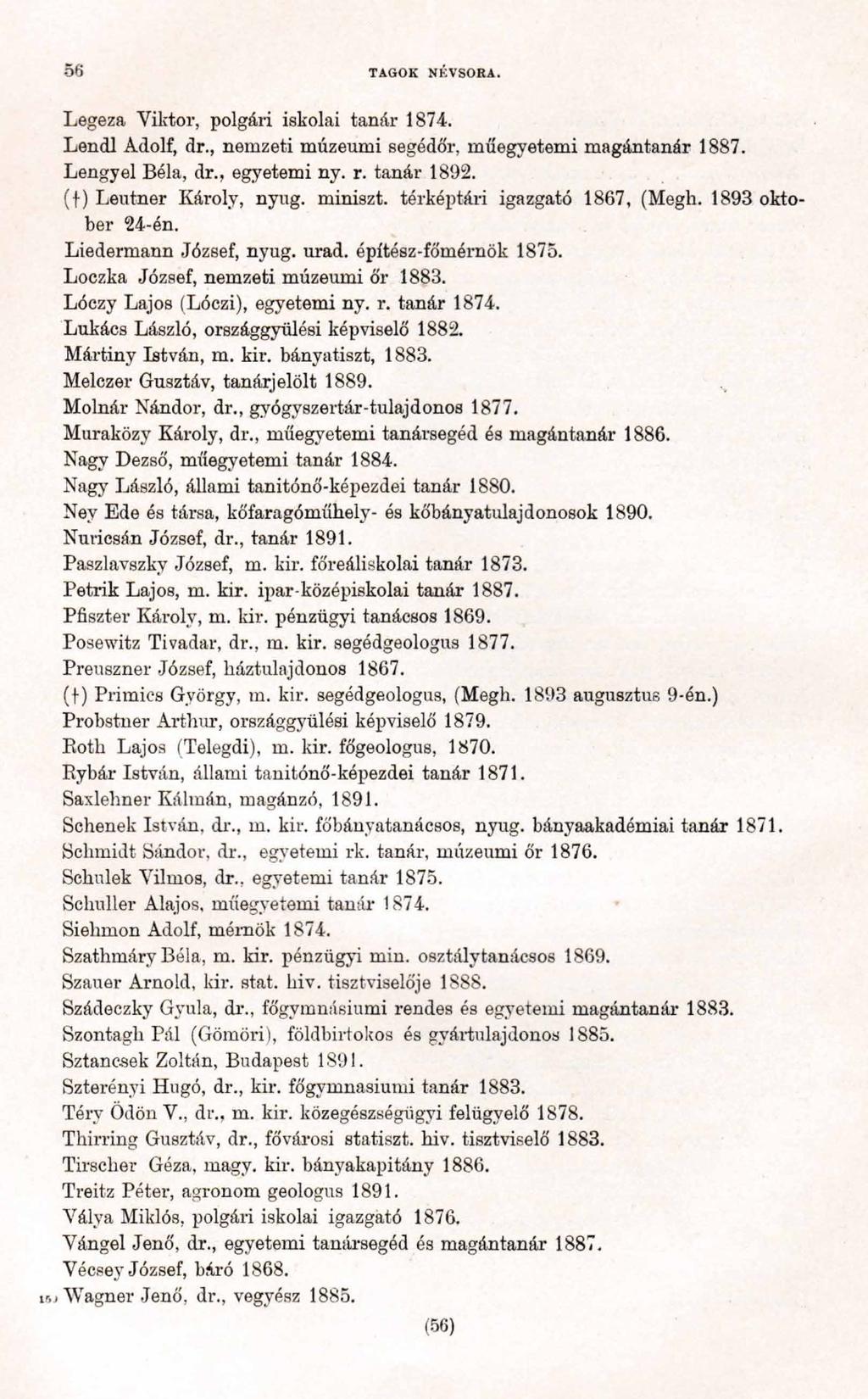 5 6 TAGOK NÉVSORA. Legeza Viktor, polgári iskolai tanár 1874. Lendl Adolf, dr., nemzeti múzeumi segédőr, műegyetemi magántanár 1887. Lengyel Béla, dr., egyetemi ny. r. tanár 1892.
