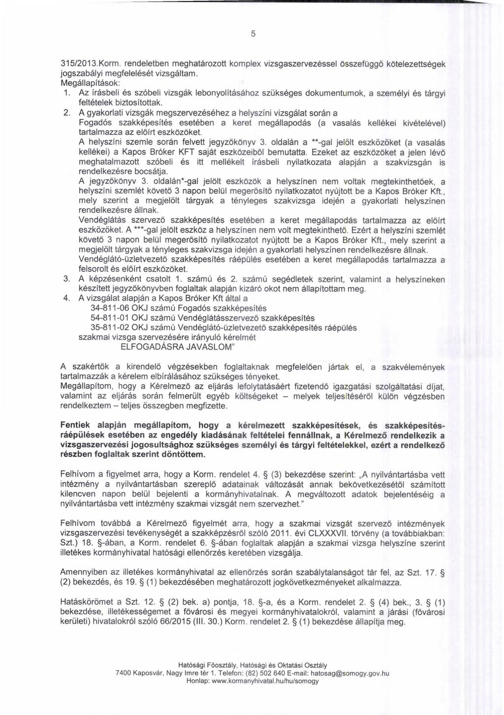 5 315/2013.Korm. rendeletben meghatározott komplex vizsgaszervezéssel összefüggő kötelezettségek jogszabályi megfelelését vizsgáltam. Megállapítások: 1.