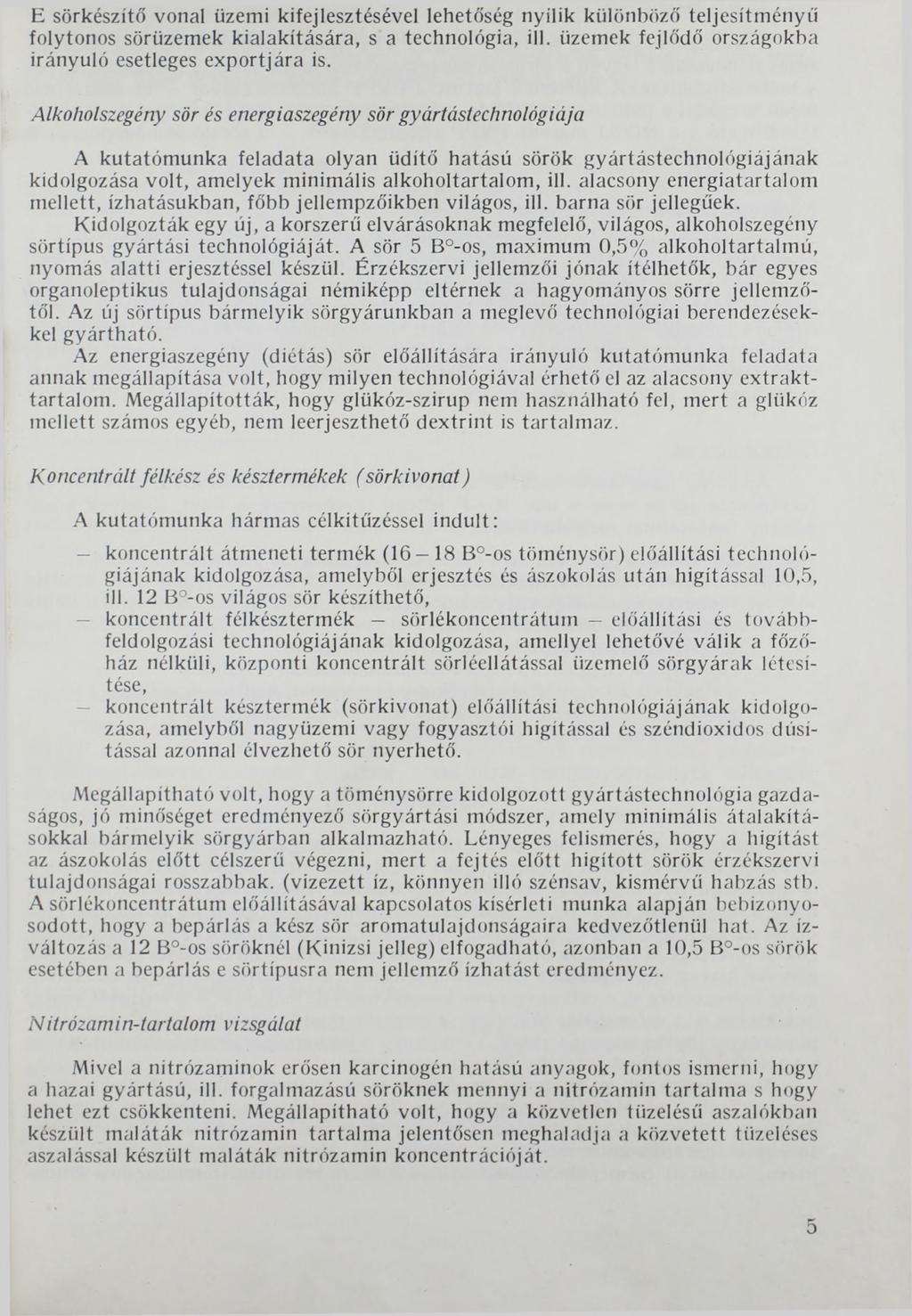 E sörkészítő vonal üzemi kifejlesztésével lehetőség nyílik különböző teljesítményű folytonos sörüzemek kialakítására, s a technológia, ill. üzemek fejlődő országokba irányuló esetleges exportjára is.