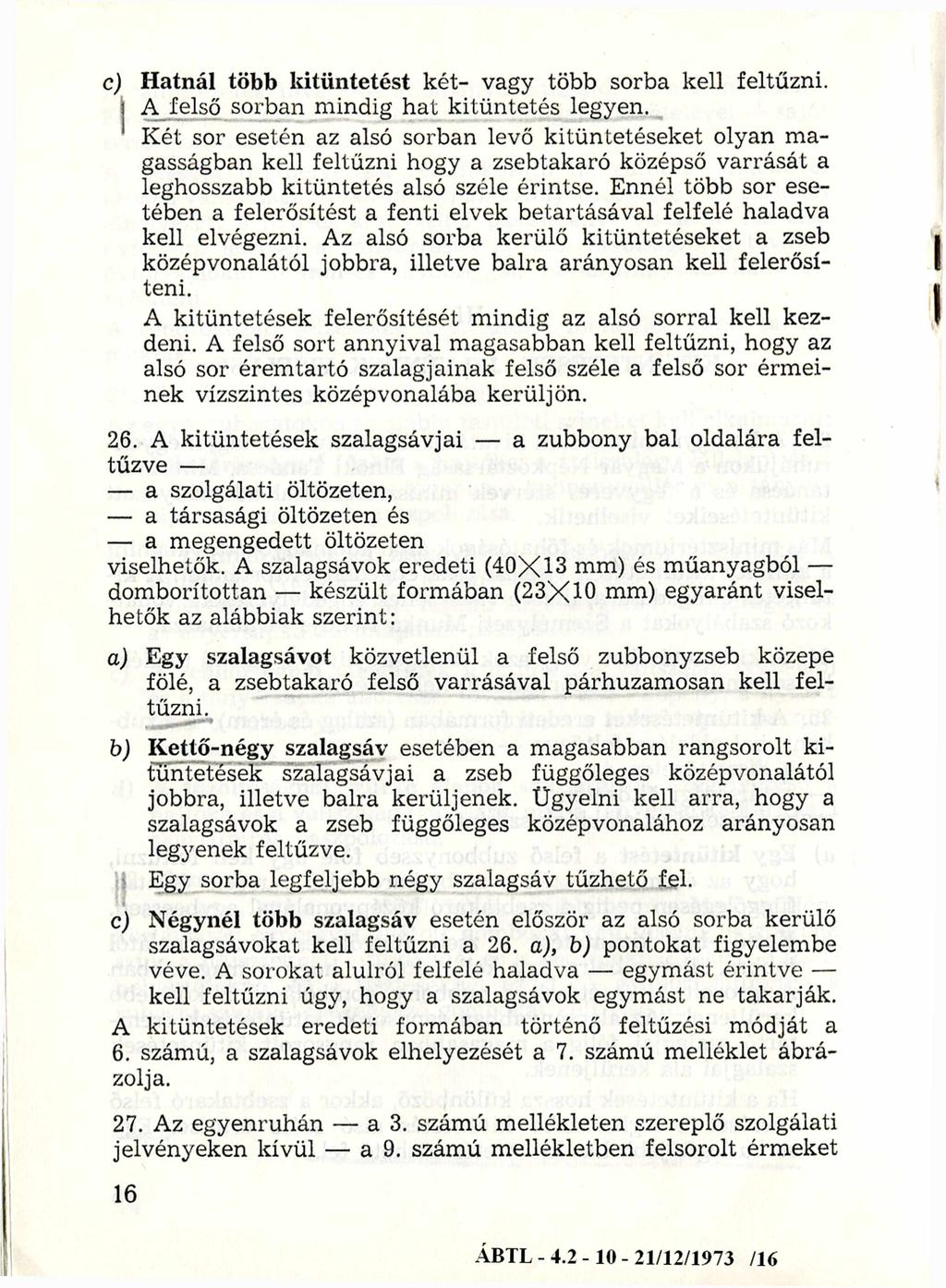 c) Hatnál több kitüntetést két- vagy több sorba kell feltűzni.! A felső sorban mindig hat kitüntetés legyen.