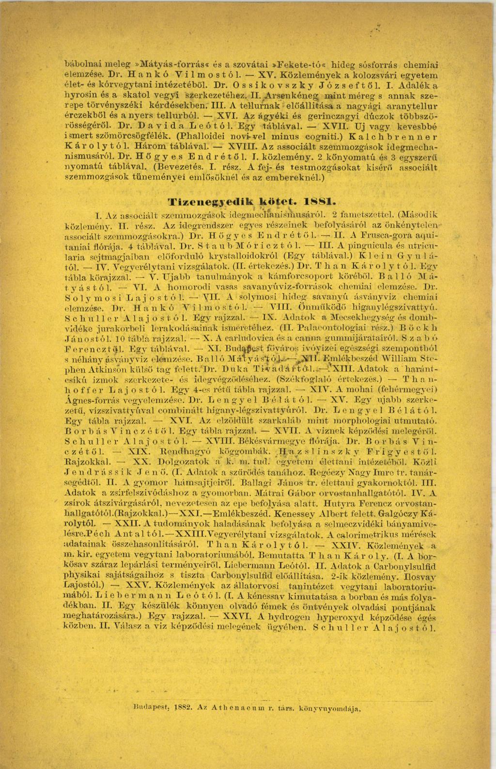 bábolnai meleg»mátyás-forrás* és a szovátai»fekete-tó«hideg sósforrás chemiai elemzése. Dr. Hankó Vilmostól. XV. Közlemények a kolozsvári egyetem élet- és kórvegytani intézetéből. Dr. Ossikovszky Józseftől.