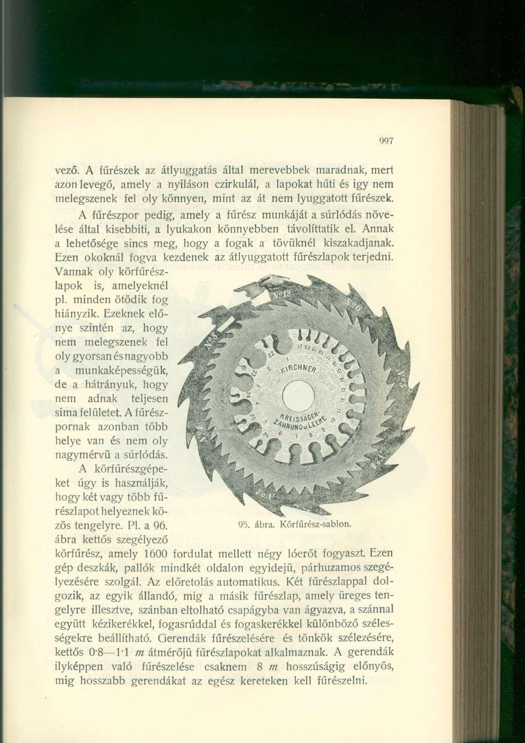 997 vező. A fűrészek az átlyuggatás által merevebbek maradnak, mert azon levegő, amely a nyíláson czirkulál, a lapokat hűti és igy nem melegszenek fel oly könnyen, mint az át nem lyuggatott fűrészek.