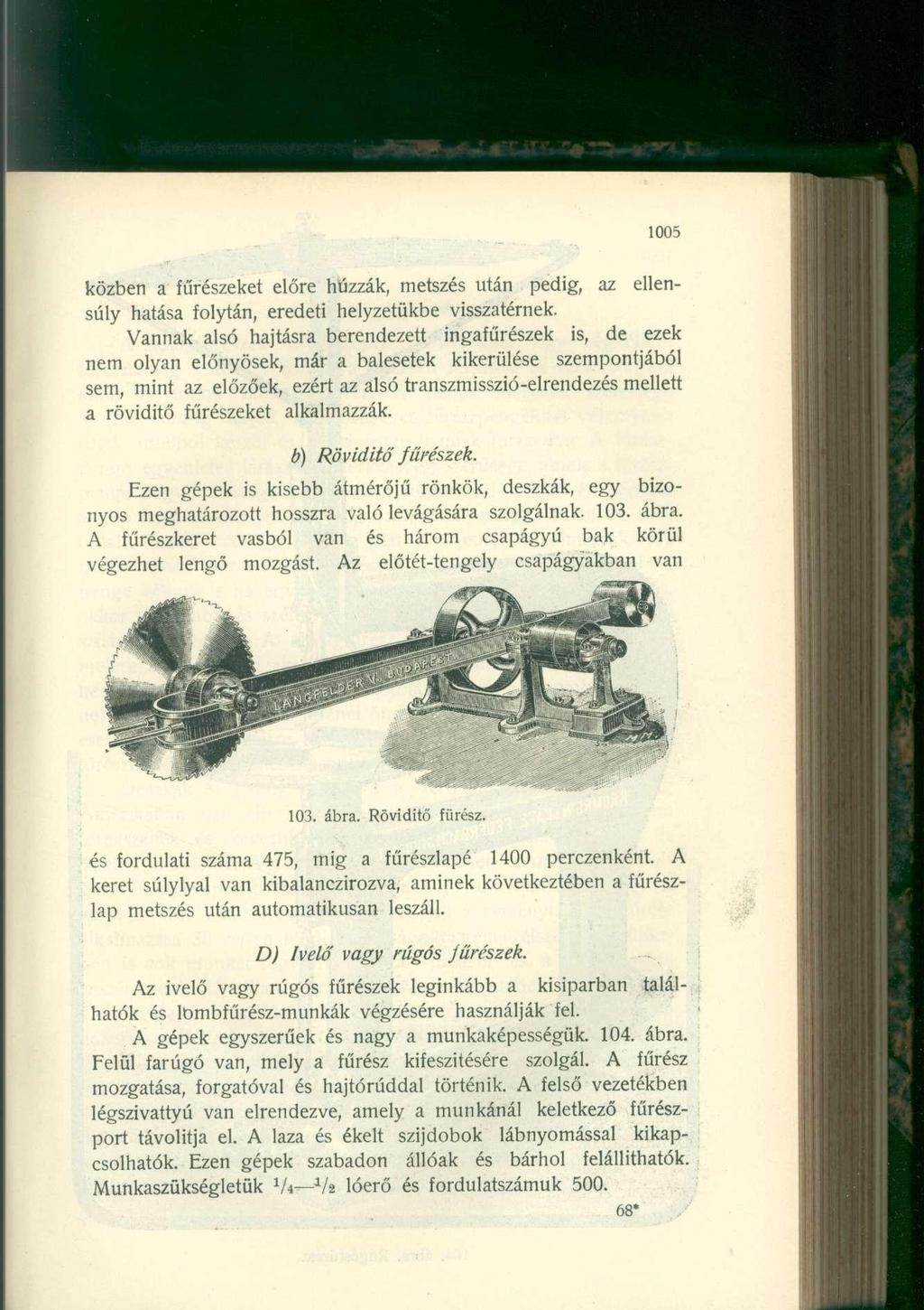 1005 közben a fűrészeket előre húzzák, metszés után pedig, az ellensúly hatása folytán, eredeti helyzetükbe visszatérnek.