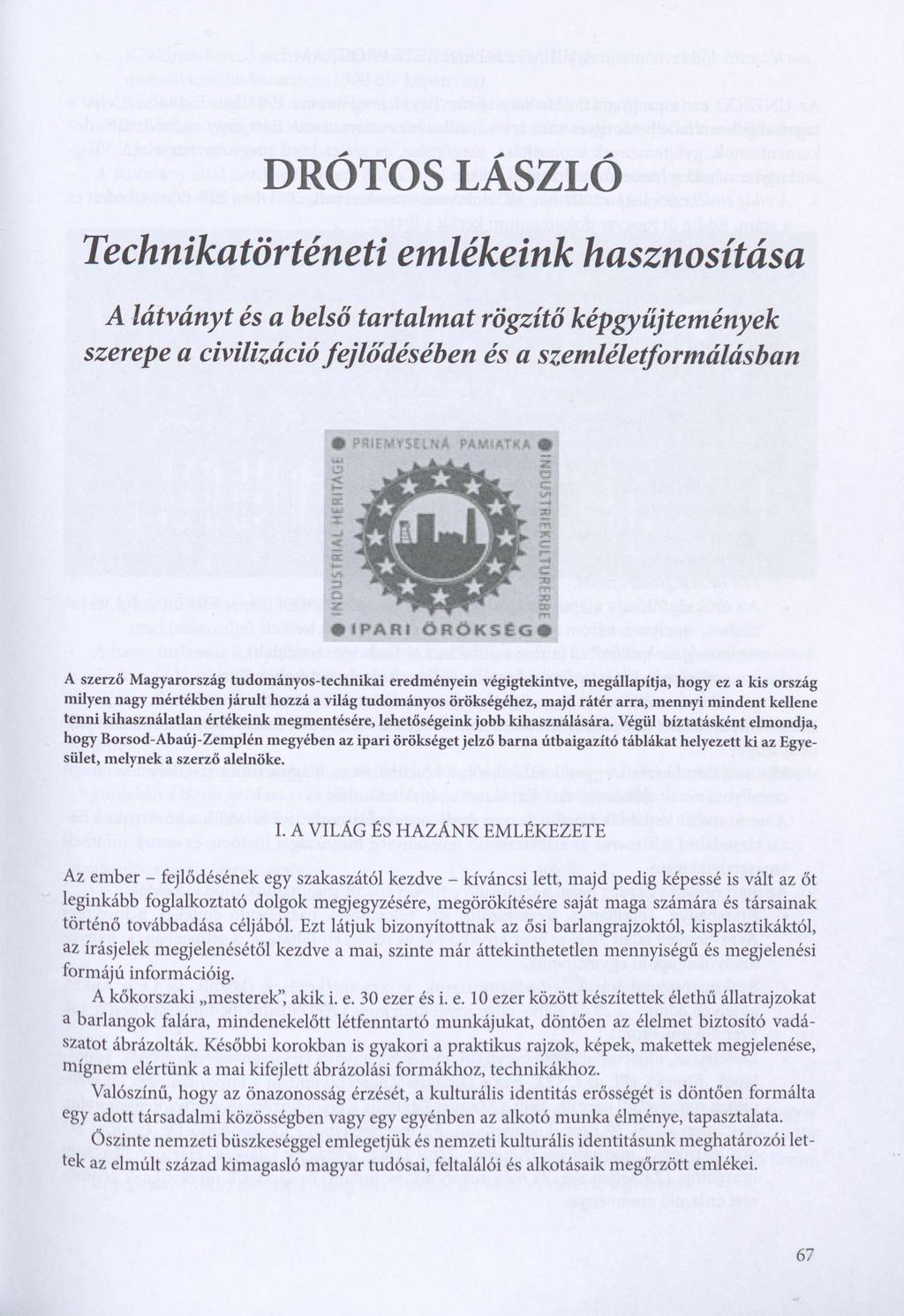 DRÓTOS LÁSZLÓ Technikatörténeti emlékeink hasznosítása A látványt és a belső tartalmat rögzítő képgyűjtemények szerepe a civilizáció fejlődésében és a szemléletformálásban A szerző Magyarország