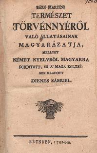 Martini, (Karl Anton): Báró -- természet törvénnyéről való állatásainak magyarázatja, mellyet német nyelvből magyarra forditott, és a maga költségén ki-adott Dienes Sámuel.