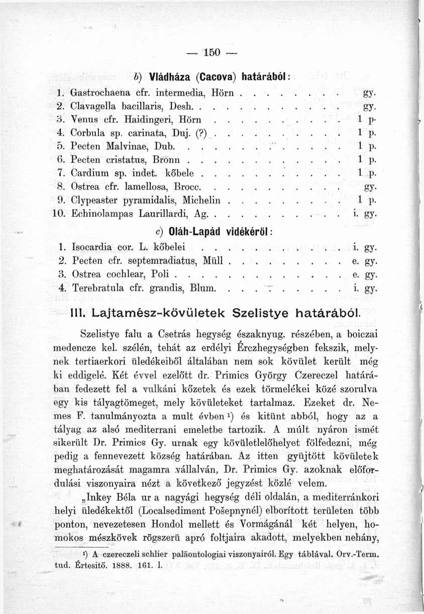 b) Vládháza (Cacova) határából: 1. Gastrochaena cfr. intermedia, Hörn........ gy. 2. Clavagella bacillaris, Desh gy. 3. Venus cfr. Haidingeri, Hörn 1 p- 4. Corbula sp. carinata, Duj. (?) 1 P- 5.