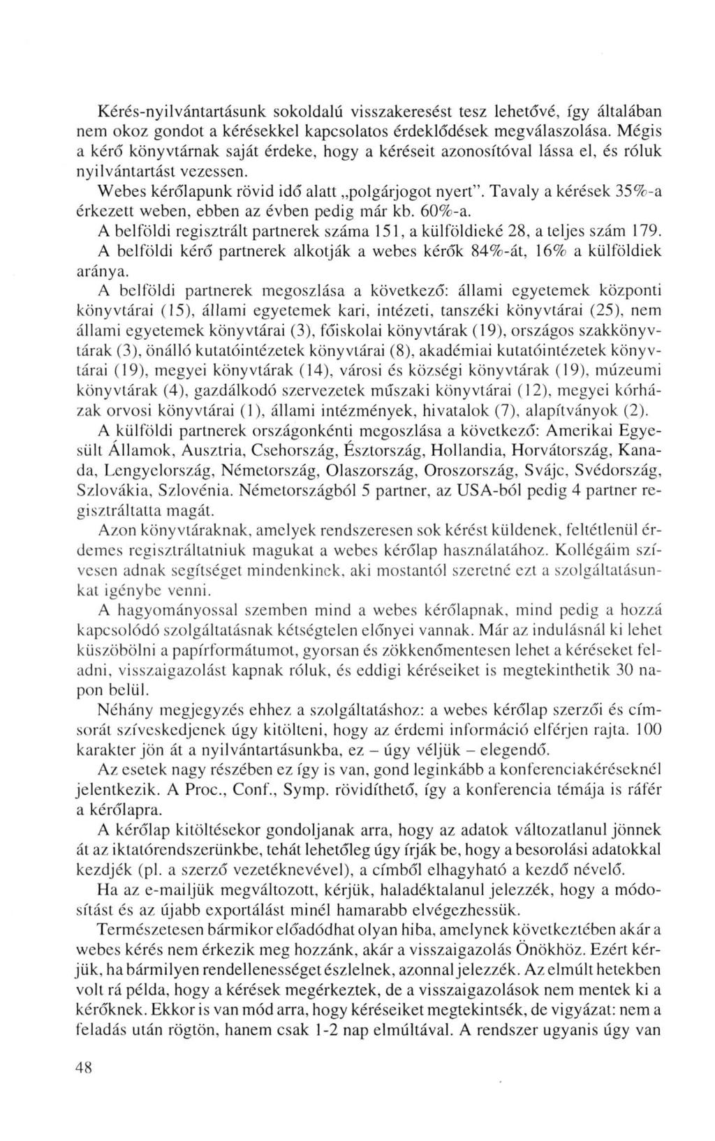 Kérés-nyilvántartásunk sokoldalú visszakeresést tesz lehetővé, így általában nem okoz gondot a kérésekkel kapcsolatos érdeklődések megválaszolása.