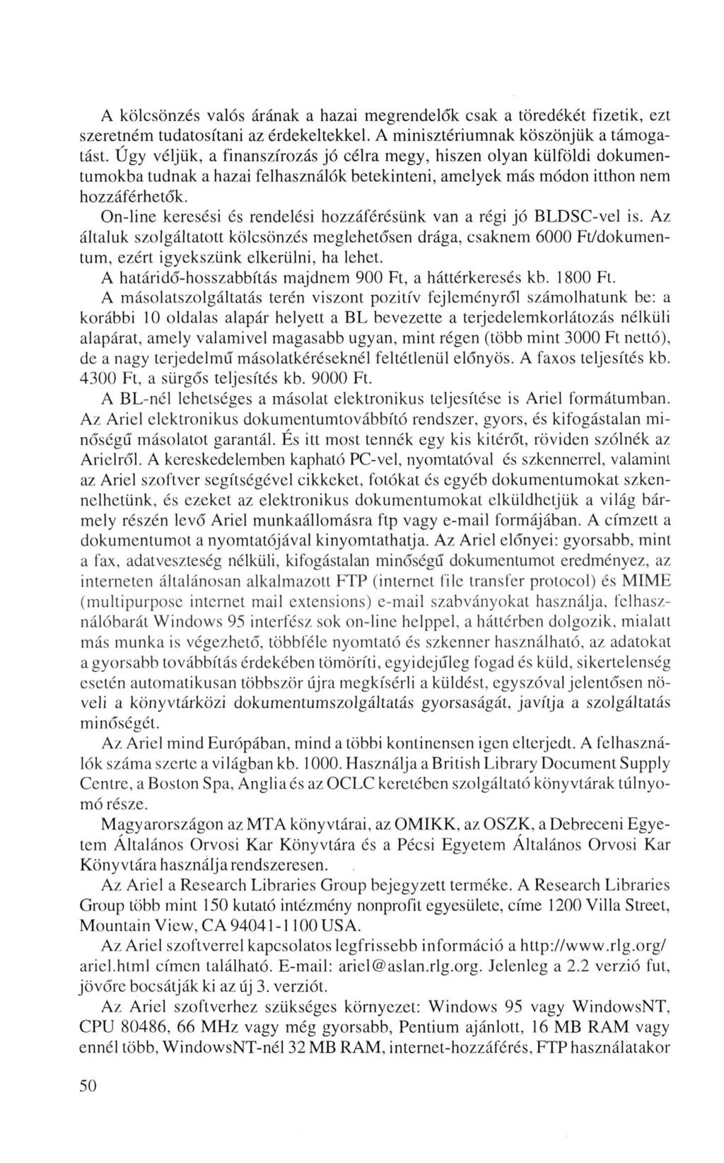 A kölcsönzés valós árának a hazai megrendelők csak a töredékét fizetik, ezt szeretném tudatosítani az érdekeltekkel. A minisztériumnak köszönjük a támogatást.