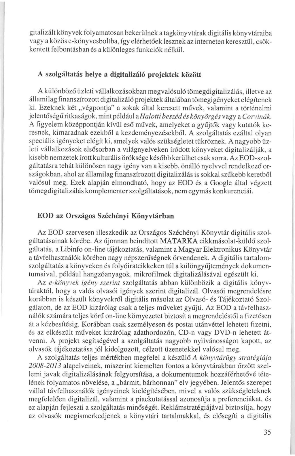 gitalizált könyvek folyamatosan bekerülnek a tagkönyvtárak digitális könyvtáraiba vagy a közös e-könyvesboltba, fgy elérhetőek lesznek az interneten keresztül, csökkentett felbontásban és a