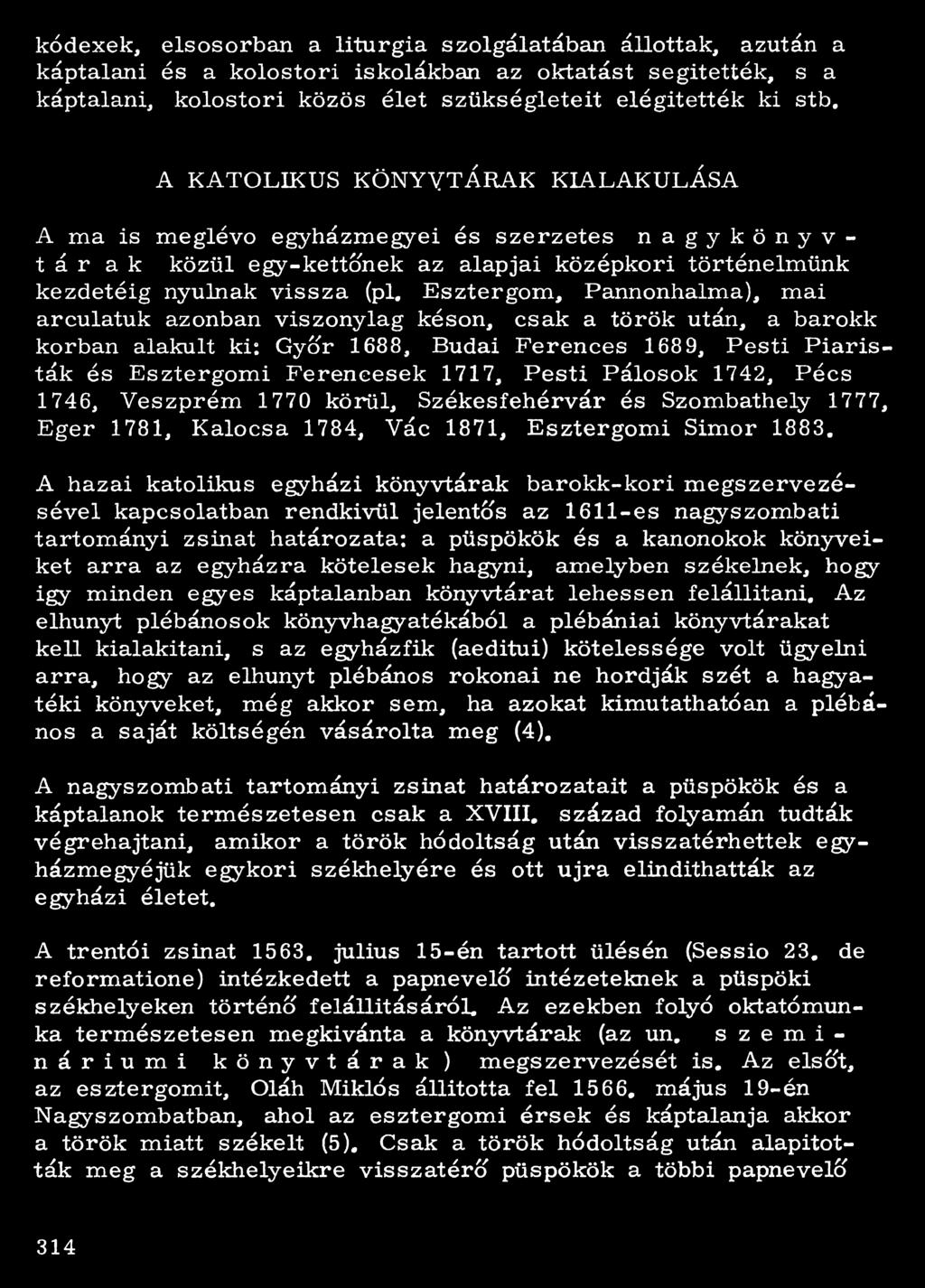 Pálosok 1742, Pécs 1746, Veszprém 1770 körül, Székesfehérvár és Szombathely 1777, Eger 1781, Kalocsa 1784, Vác 1871, Esztergomi Simor 1883, A hazai katolikus egyházi könyvtárak barokk-kori
