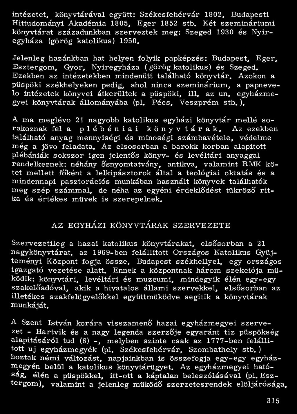 Jelenleg hazánkban hat helyen folyik papképzés: Budapest, Eger, Esztergom, Győr, Nyíregyháza (görög katolikus) és Szeged. Ezekben az intézetekben mindenütt található könyvtár.