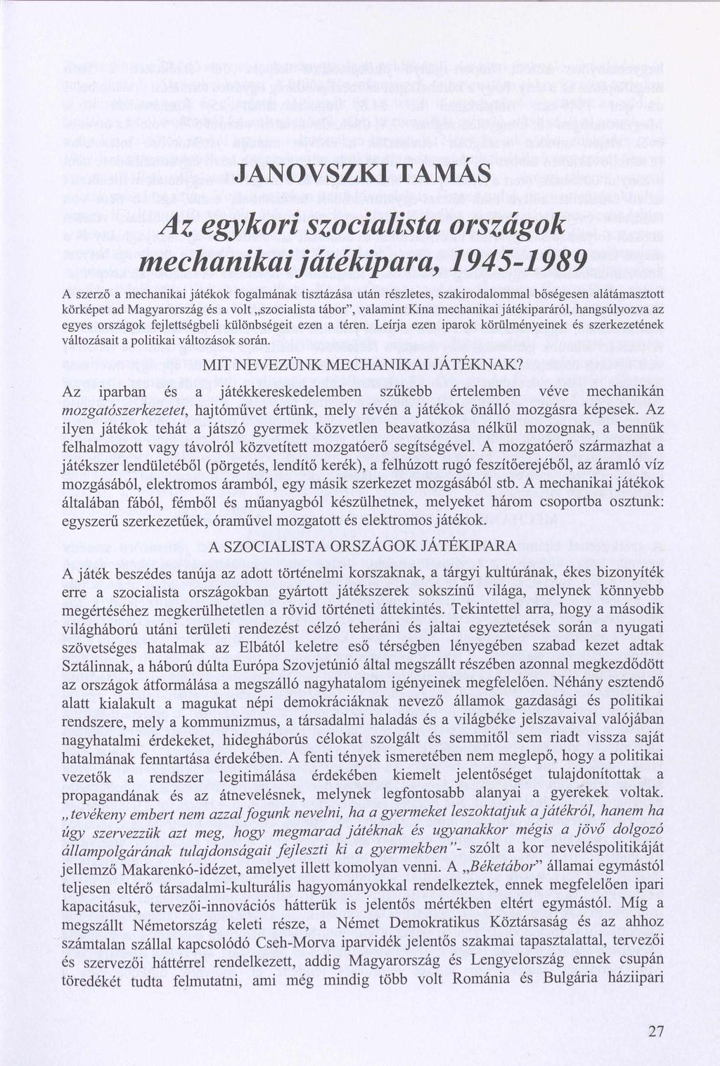 JANOVSZKI TAMAS Az egykori szocialista országok mechanikai játékipara, 1945-1989 A szerző a mechanikai játékok fogalmának tisztázása után részletes, szakirodalommal bőségesen alátámasztott körképet