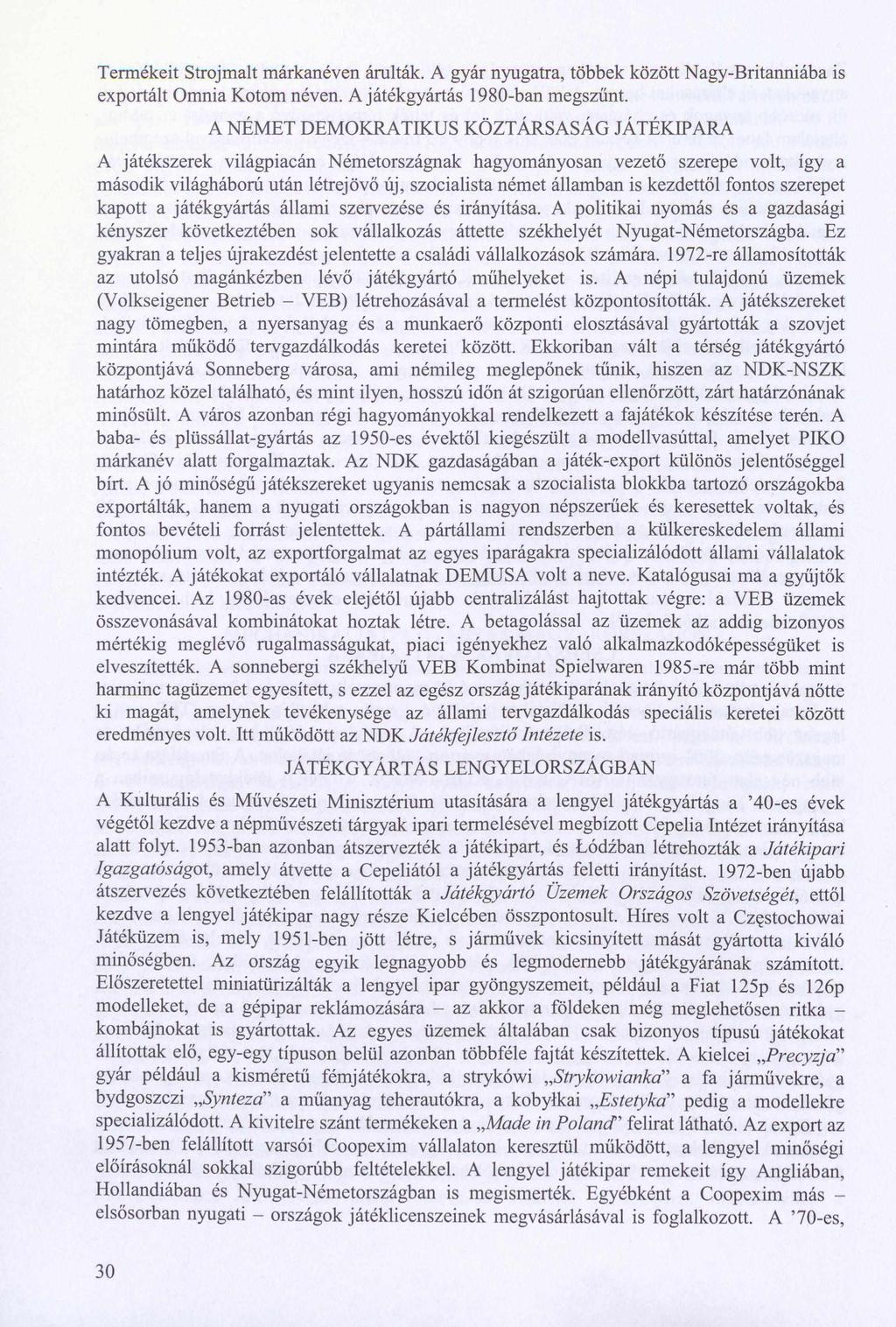 Termékeit Strojmalt márkanéven árulták. A gyár nyugatra, többek között Nagy-Britanniába is exportált Omnia Kotom néven. A játékgyártás 1980-ban megszűnt.