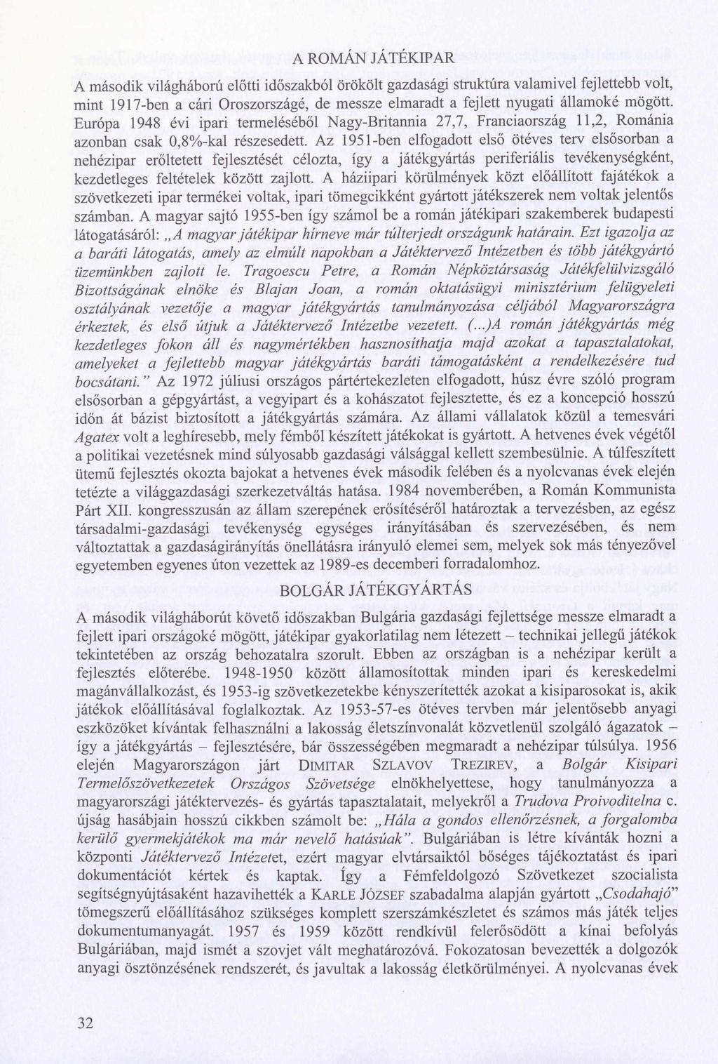 A ROMÁN JÁTÉKIPAR A második világháború előtti időszakból örökölt gazdasági struktúra valamivel fejlettebb volt, mint 1917-ben a cári Oroszországé, de messze elmaradt a fejlett nyugati államoké