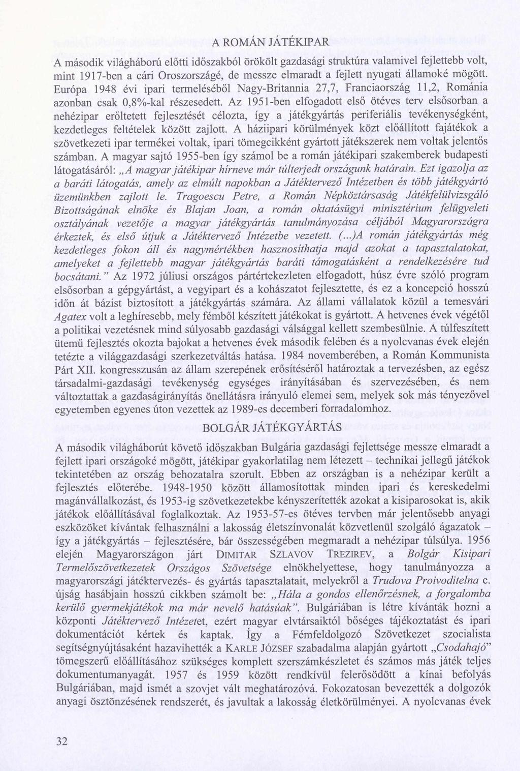 A ROMÁN JÁTÉKIPAR A második világháború előtti időszakból örökölt gazdasági struktúra valamivel fejlettebb volt, mint 1917-ben a cári Oroszországé, de messze elmaradt a fejlett nyugati államoké